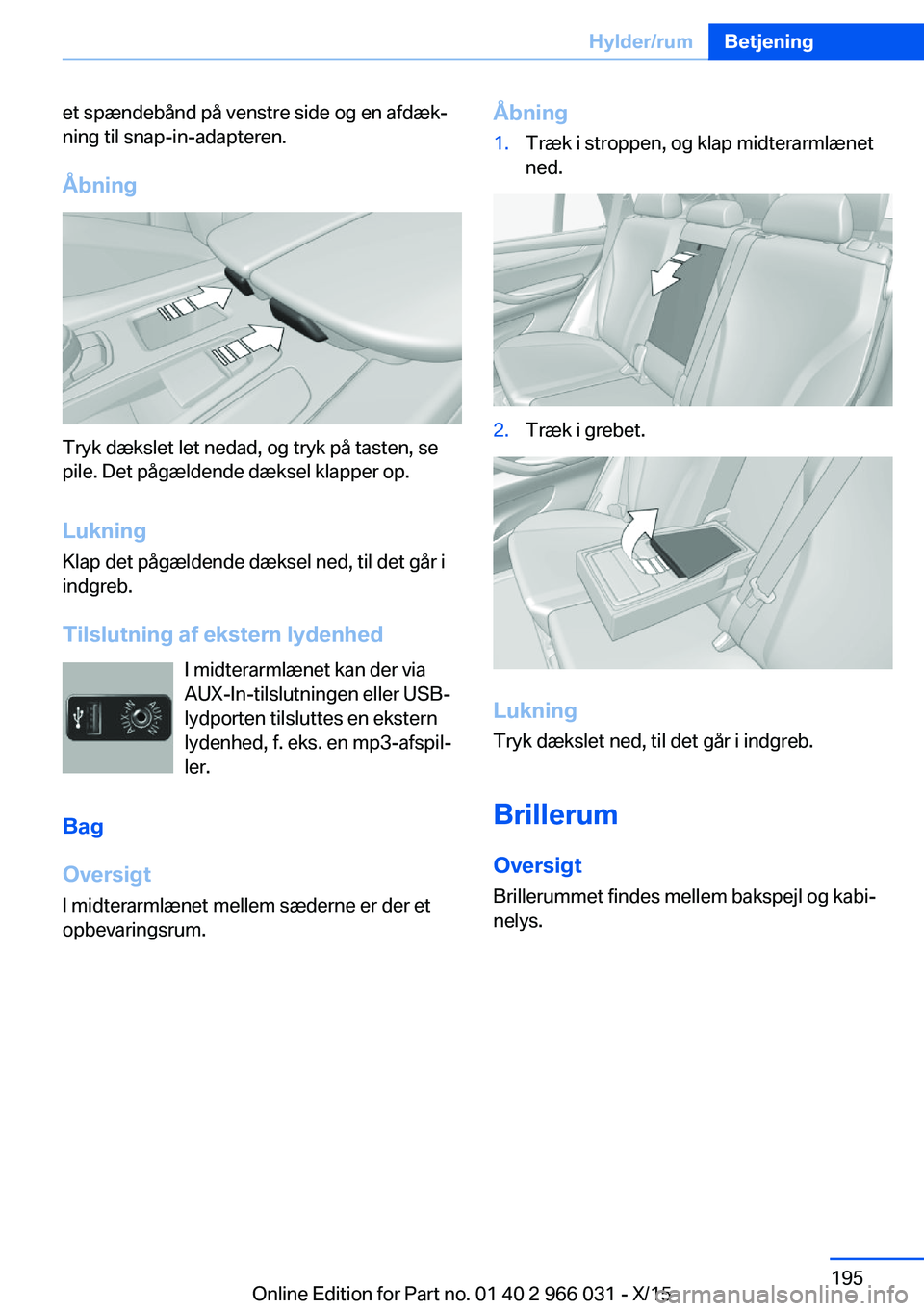 BMW X6 2016 InstruktionsbØger (in Danish) et spændebånd på venstre side og en afdæk‐
ning til snap-in-adapteren.
Åbning
Tryk dækslet let nedad, og tryk på tasten, se
pile. Det pågældende dæksel klapper op.
Lukning Klap det pågæl BMW X6 2016 InstruktionsbØger (in Danish) et spændebånd på venstre side og en afdæk‐
ning til snap-in-adapteren.
Åbning
Tryk dækslet let nedad, og tryk på tasten, se
pile. Det pågældende dæksel klapper op.
Lukning Klap det pågæl
