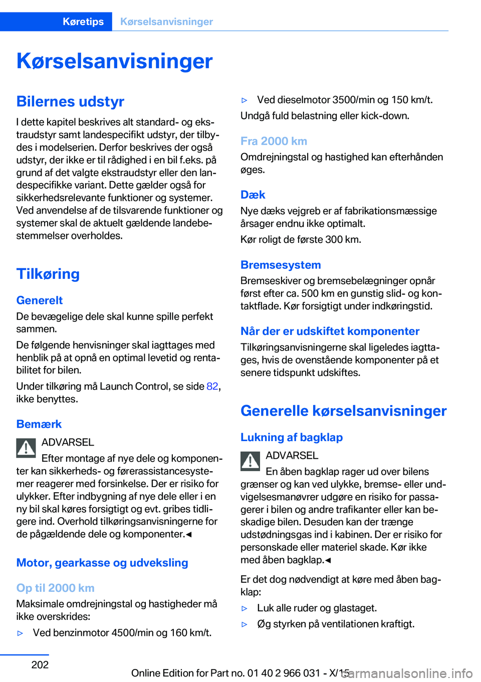 BMW X6 2016 InstruktionsbØger (in Danish) KørselsanvisningerBilernes udstyrI dette kapitel beskrives alt standard- og eks‐
traudstyr samt landespecifikt udstyr, der tilby‐
des i modelserien. Derfor beskrives der også
udstyr, der ikke er BMW X6 2016 InstruktionsbØger (in Danish) KørselsanvisningerBilernes udstyrI dette kapitel beskrives alt standard- og eks‐
traudstyr samt landespecifikt udstyr, der tilby‐
des i modelserien. Derfor beskrives der også
udstyr, der ikke er