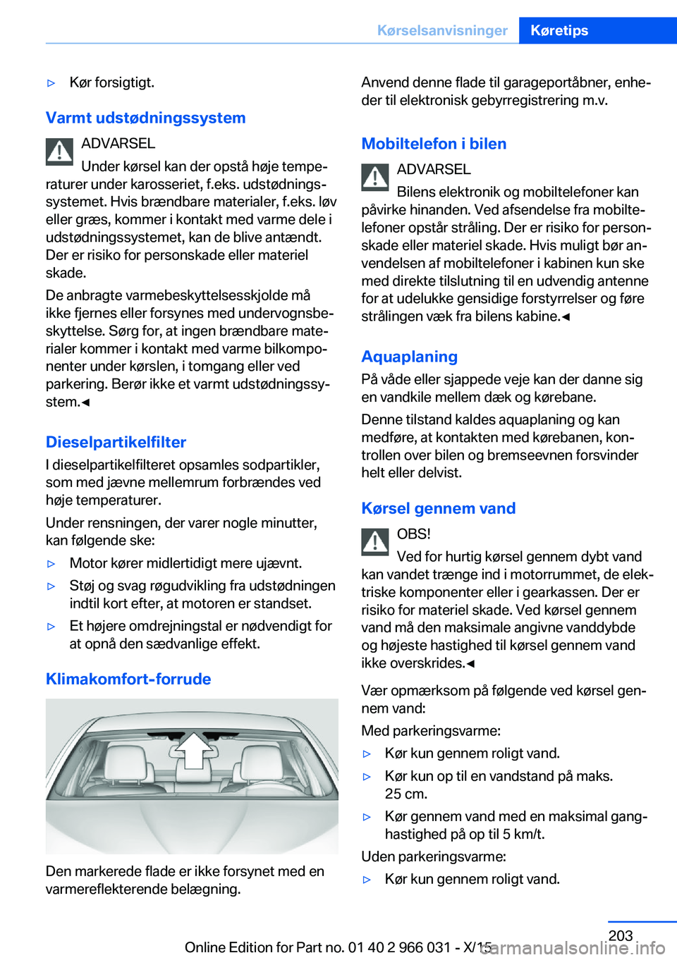 BMW X6 2016 InstruktionsbØger (in Danish) ▷Kør forsigtigt.
Varmt udstødningssystemADVARSEL
Under kørsel kan der opstå høje tempe‐
raturer under karosseriet, f.eks. udstødnings‐
systemet. Hvis brændbare materialer, f.eks. løv
ell BMW X6 2016 InstruktionsbØger (in Danish) ▷Kør forsigtigt.
Varmt udstødningssystemADVARSEL
Under kørsel kan der opstå høje tempe‐
raturer under karosseriet, f.eks. udstødnings‐
systemet. Hvis brændbare materialer, f.eks. løv
ell