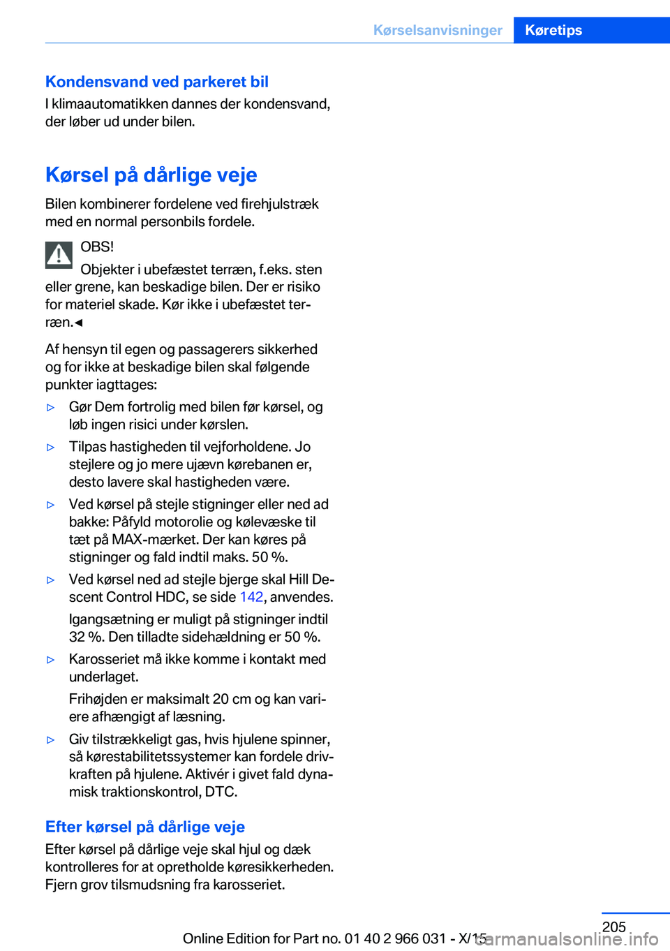 BMW X6 2016 InstruktionsbØger (in Danish) Kondensvand ved parkeret bilI klimaautomatikken dannes der kondensvand,
der løber ud under bilen.
Kørsel på dårlige veje
Bilen kombinerer fordelene ved firehjulstræk
med en normal personbils ford BMW X6 2016 InstruktionsbØger (in Danish) Kondensvand ved parkeret bilI klimaautomatikken dannes der kondensvand,
der løber ud under bilen.
Kørsel på dårlige veje
Bilen kombinerer fordelene ved firehjulstræk
med en normal personbils ford