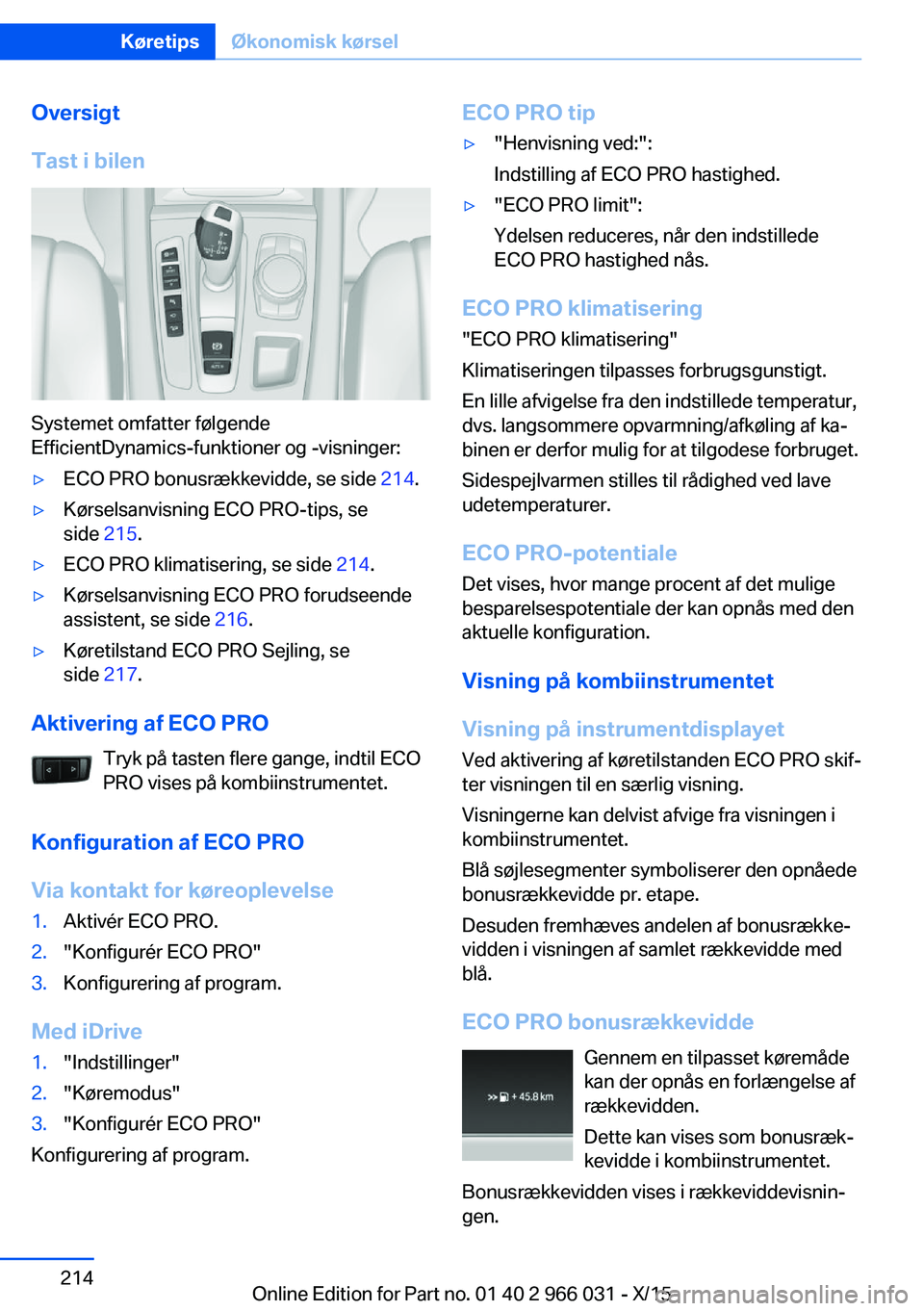 BMW X6 2016 InstruktionsbØger (in Danish) Oversigt
Tast i bilen
Systemet omfatter følgende
EfficientDynamics-funktioner og -visninger:
▷ECO PRO bonusrækkevidde, se side 214.▷Kørselsanvisning ECO PRO-tips, se
side 215.▷ECO PRO klima BMW X6 2016 InstruktionsbØger (in Danish) Oversigt
Tast i bilen
Systemet omfatter følgende
EfficientDynamics-funktioner og -visninger:
▷ECO PRO bonusrækkevidde, se side 214.▷Kørselsanvisning ECO PRO-tips, se
side 215.▷ECO PRO klima