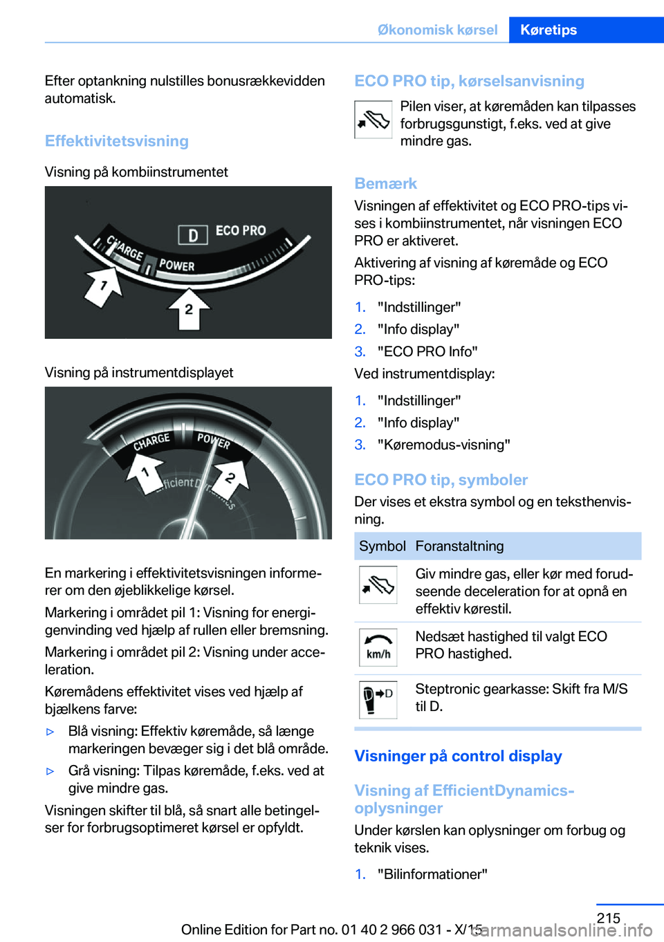 BMW X6 2016 InstruktionsbØger (in Danish) Efter optankning nulstilles bonusrækkevidden
automatisk.
EffektivitetsvisningVisning på kombiinstrumentetVisning på instrumentdisplayet
En markering i effektivitetsvisningen informe‐
rer om den BMW X6 2016 InstruktionsbØger (in Danish) Efter optankning nulstilles bonusrækkevidden
automatisk.
EffektivitetsvisningVisning på kombiinstrumentetVisning på instrumentdisplayet
En markering i effektivitetsvisningen informe‐
rer om den
