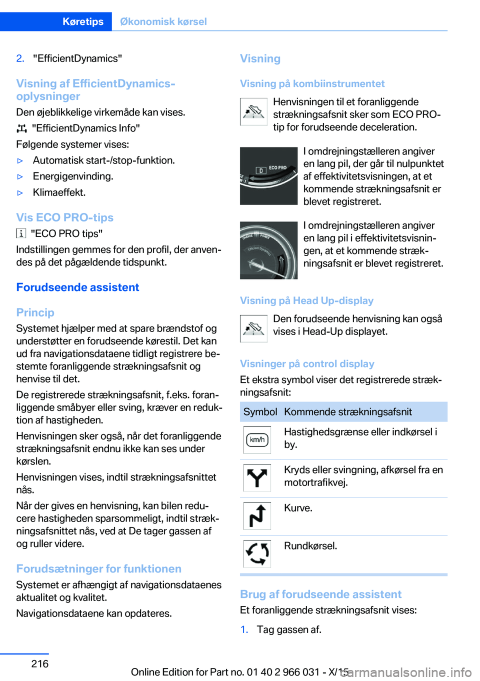 BMW X6 2016 InstruktionsbØger (in Danish) 2."EfficientDynamics"
Visning af EfficientDynamics-
oplysninger
Den øjeblikkelige virkemåde kan vises.
"EfficientDynamics Info"
Følgende systemer vises:
▷Automatisk start-/stop- BMW X6 2016 InstruktionsbØger (in Danish) 2."EfficientDynamics"
Visning af EfficientDynamics-
oplysninger
Den øjeblikkelige virkemåde kan vises.
"EfficientDynamics Info"
Følgende systemer vises:
▷Automatisk start-/stop-