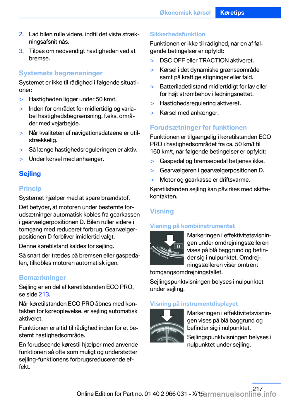 BMW X6 2016 InstruktionsbØger (in Danish) 2.Lad bilen rulle videre, indtil det viste stræk‐
ningsafsnit nås.3.Tilpas om nødvendigt hastigheden ved at
bremse.
Systemets begrænsninger
Systemet er ikke til rådighed i følgende situati‐
BMW X6 2016 InstruktionsbØger (in Danish) 2.Lad bilen rulle videre, indtil det viste stræk‐
ningsafsnit nås.3.Tilpas om nødvendigt hastigheden ved at
bremse.
Systemets begrænsninger
Systemet er ikke til rådighed i følgende situati‐