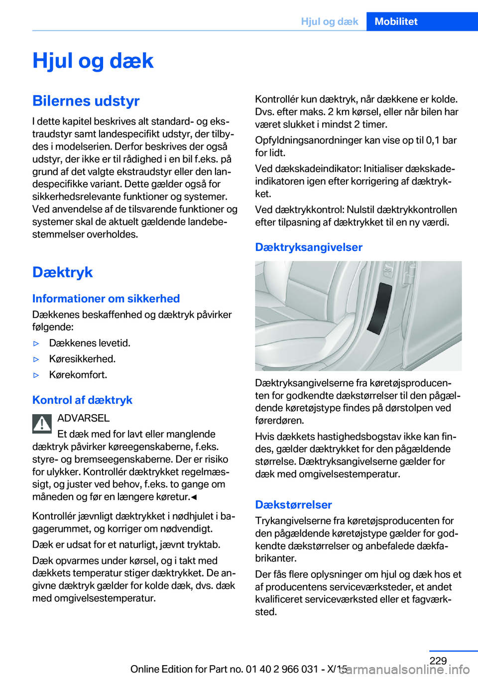 BMW X6 2016 InstruktionsbØger (in Danish) Hjul og dækBilernes udstyrI dette kapitel beskrives alt standard- og eks‐
traudstyr samt landespecifikt udstyr, der tilby‐
des i modelserien. Derfor beskrives der også
udstyr, der ikke er til r BMW X6 2016 InstruktionsbØger (in Danish) Hjul og dækBilernes udstyrI dette kapitel beskrives alt standard- og eks‐
traudstyr samt landespecifikt udstyr, der tilby‐
des i modelserien. Derfor beskrives der også
udstyr, der ikke er til r