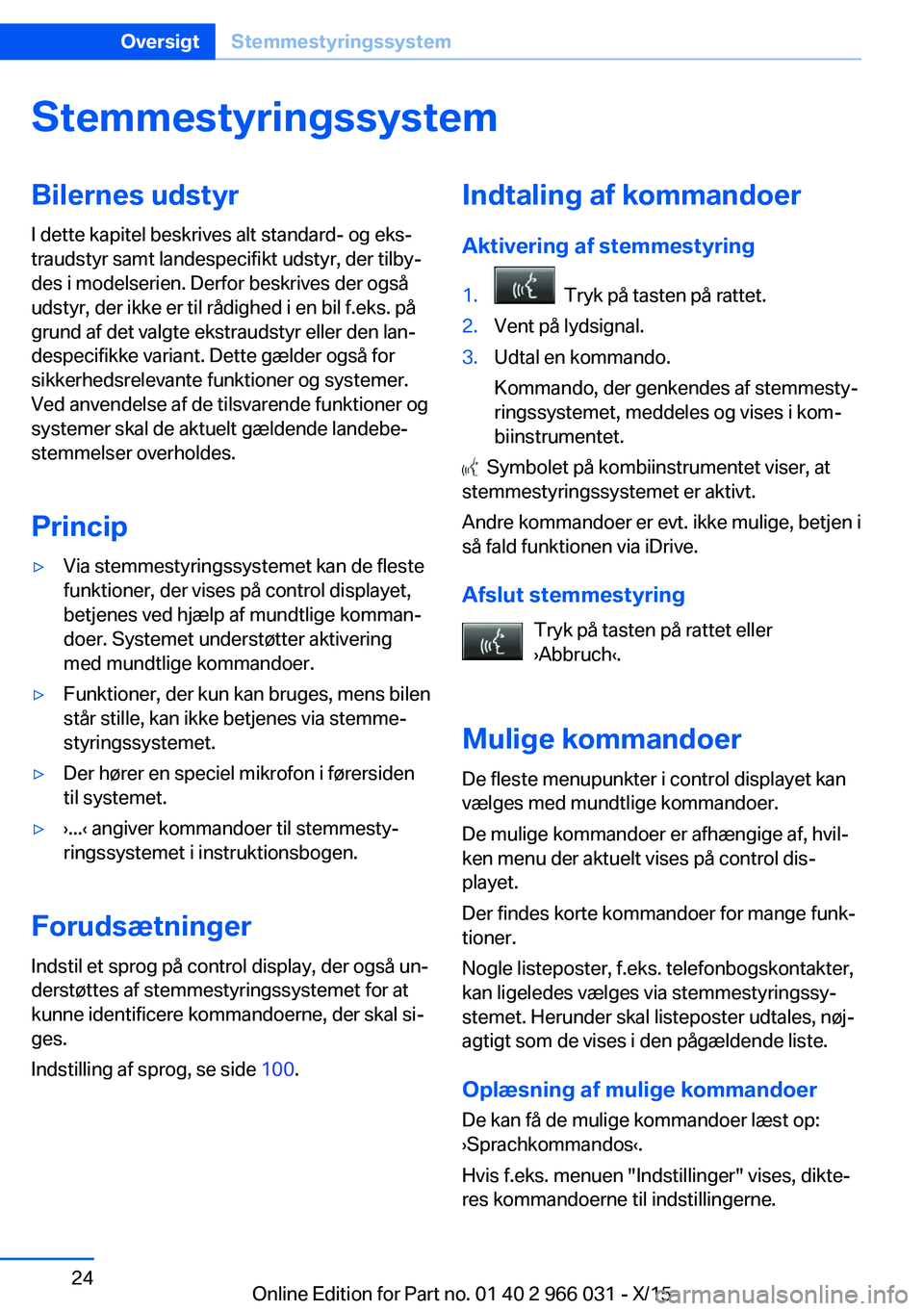 BMW X6 2016 InstruktionsbØger (in Danish) StemmestyringssystemBilernes udstyr
I dette kapitel beskrives alt standard- og eks‐
traudstyr samt landespecifikt udstyr, der tilby‐
des i modelserien. Derfor beskrives der også
udstyr, der ikke BMW X6 2016 InstruktionsbØger (in Danish) StemmestyringssystemBilernes udstyr
I dette kapitel beskrives alt standard- og eks‐
traudstyr samt landespecifikt udstyr, der tilby‐
des i modelserien. Derfor beskrives der også
udstyr, der ikke