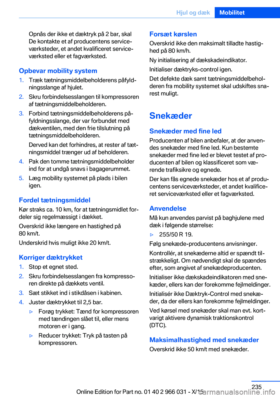 BMW X6 2016 InstruktionsbØger (in Danish) Opnås der ikke et dæktryk på 2 bar, skal
De kontakte et af producentens service‐
værksteder, et andet kvalificeret service‐
værksted eller et fagværksted.
Opbevar mobility system
1.Træk tæ BMW X6 2016 InstruktionsbØger (in Danish) Opnås der ikke et dæktryk på 2 bar, skal
De kontakte et af producentens service‐
værksteder, et andet kvalificeret service‐
værksted eller et fagværksted.
Opbevar mobility system
1.Træk tæ