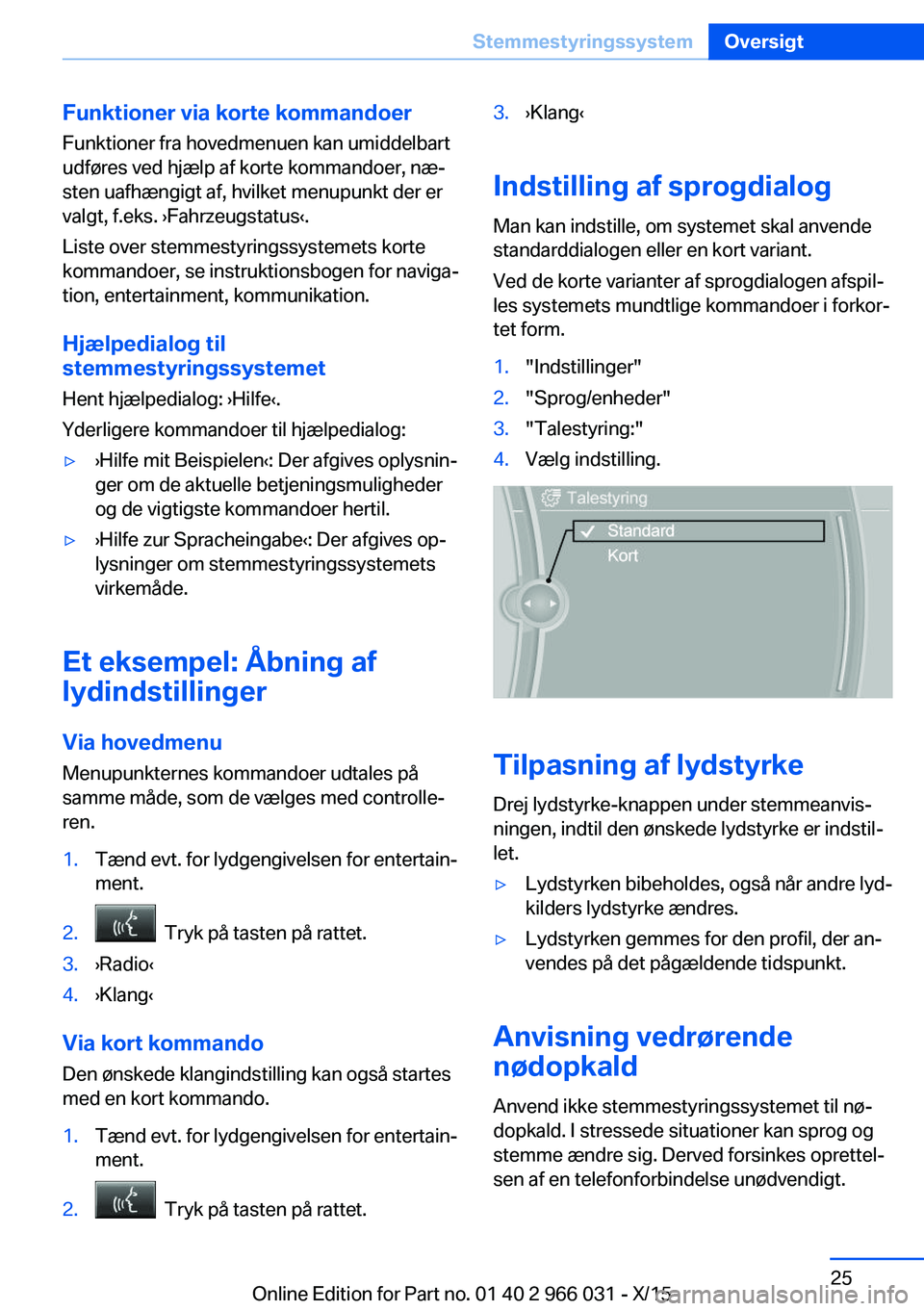 BMW X6 2016 InstruktionsbØger (in Danish) Funktioner via korte kommandoerFunktioner fra hovedmenuen kan umiddelbart
udføres ved hjælp af korte kommandoer, næ‐
sten uafhængigt af, hvilket menupunkt der er
valgt, f.eks. ›Fahrzeugstatus BMW X6 2016 InstruktionsbØger (in Danish) Funktioner via korte kommandoerFunktioner fra hovedmenuen kan umiddelbart
udføres ved hjælp af korte kommandoer, næ‐
sten uafhængigt af, hvilket menupunkt der er
valgt, f.eks. ›Fahrzeugstatus