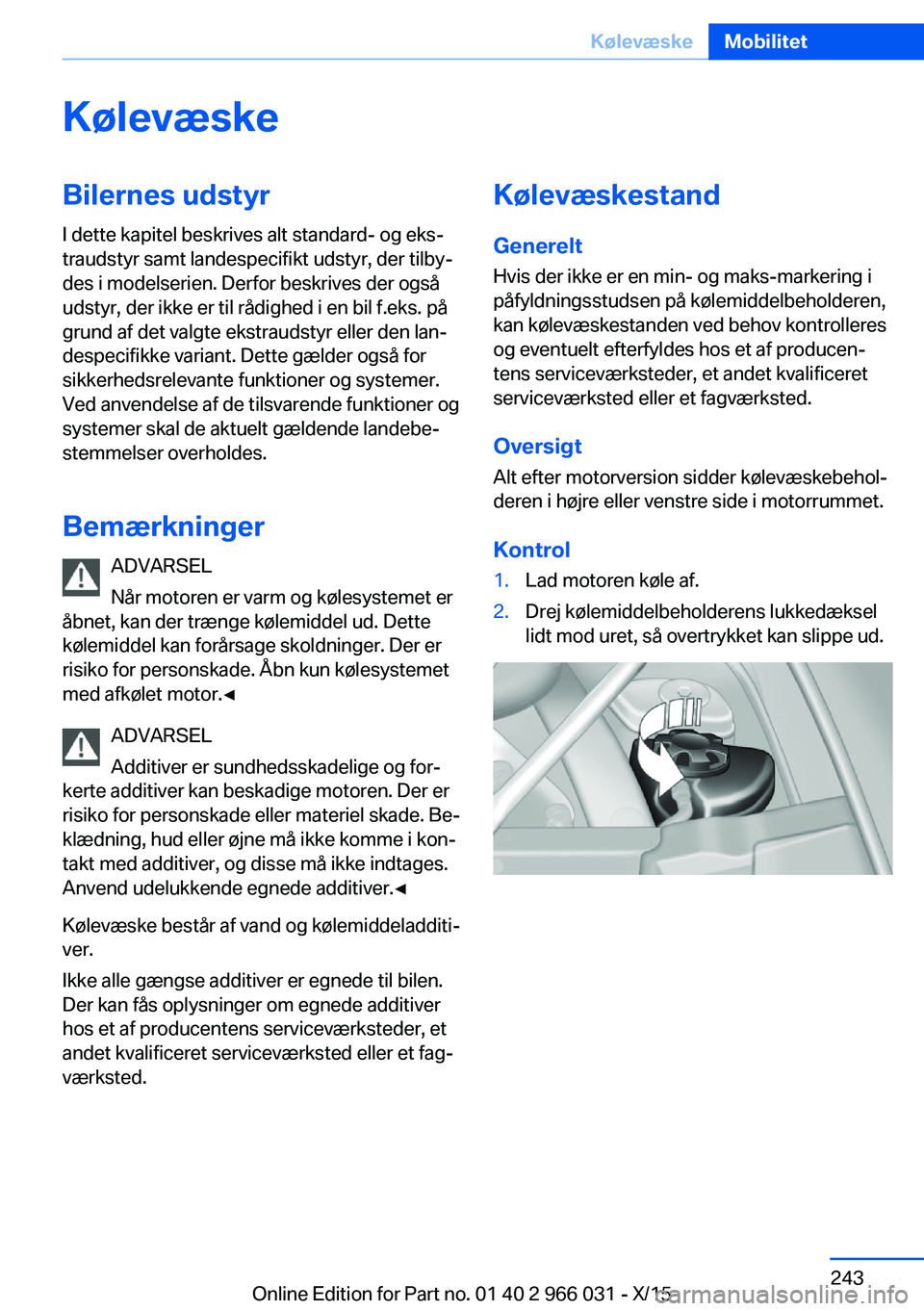 BMW X6 2016 InstruktionsbØger (in Danish) KølevæskeBilernes udstyr
I dette kapitel beskrives alt standard- og eks‐
traudstyr samt landespecifikt udstyr, der tilby‐
des i modelserien. Derfor beskrives der også
udstyr, der ikke er til r BMW X6 2016 InstruktionsbØger (in Danish) KølevæskeBilernes udstyr
I dette kapitel beskrives alt standard- og eks‐
traudstyr samt landespecifikt udstyr, der tilby‐
des i modelserien. Derfor beskrives der også
udstyr, der ikke er til r