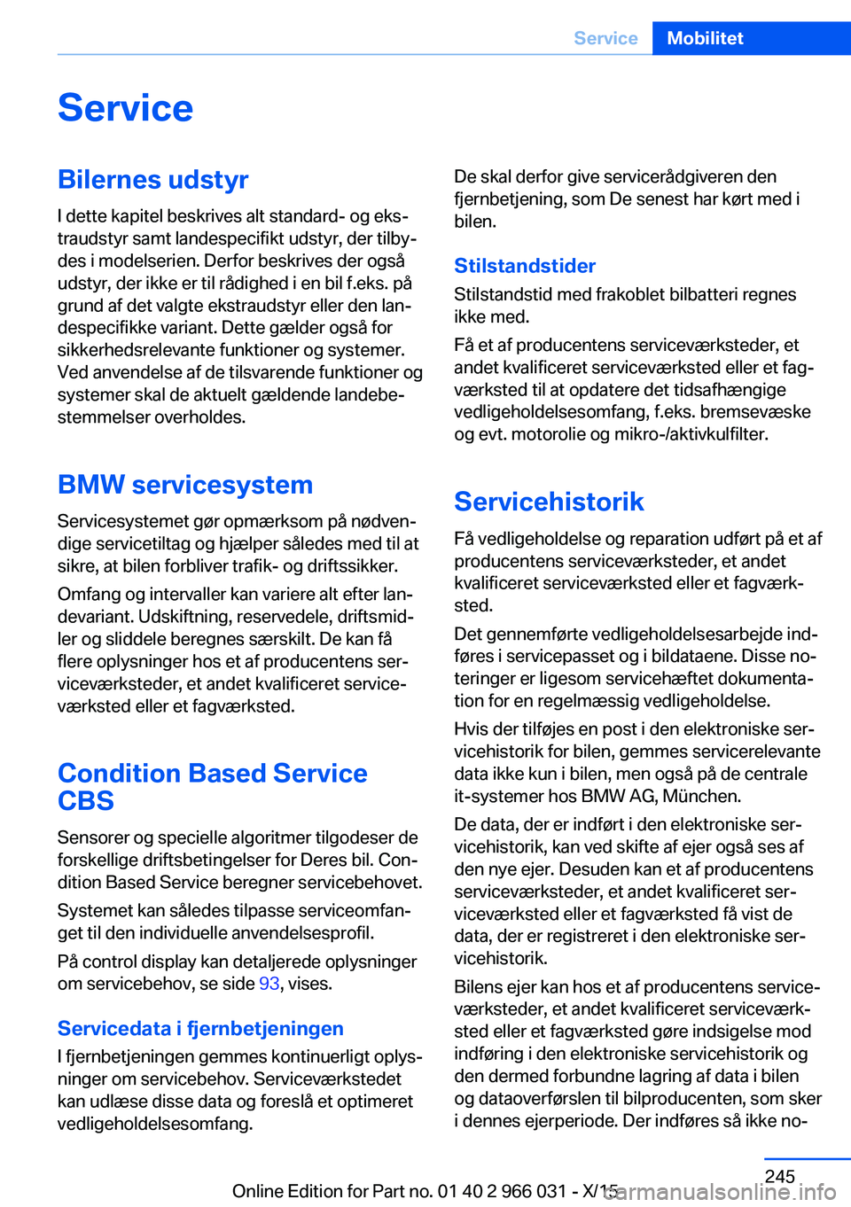 BMW X6 2016 InstruktionsbØger (in Danish) ServiceBilernes udstyrI dette kapitel beskrives alt standard- og eks‐
traudstyr samt landespecifikt udstyr, der tilby‐
des i modelserien. Derfor beskrives der også
udstyr, der ikke er til rådigh BMW X6 2016 InstruktionsbØger (in Danish) ServiceBilernes udstyrI dette kapitel beskrives alt standard- og eks‐
traudstyr samt landespecifikt udstyr, der tilby‐
des i modelserien. Derfor beskrives der også
udstyr, der ikke er til rådigh