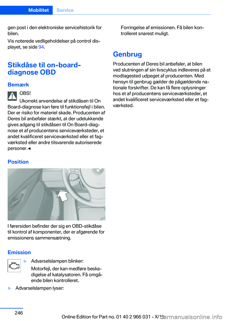BMW X6 2016 InstruktionsbØger (in Danish) gen post i den elektroniske servicehistorik for
bilen.
Vis noterede vedligeholdelser på control dis‐
playet, se side 94.
Stikdåse til on-board-
diagnose OBD
Bemærk OBS!
Ukorrekt anvendelse af st BMW X6 2016 InstruktionsbØger (in Danish) gen post i den elektroniske servicehistorik for
bilen.
Vis noterede vedligeholdelser på control dis‐
playet, se side 94.
Stikdåse til on-board-
diagnose OBD
Bemærk OBS!
Ukorrekt anvendelse af st