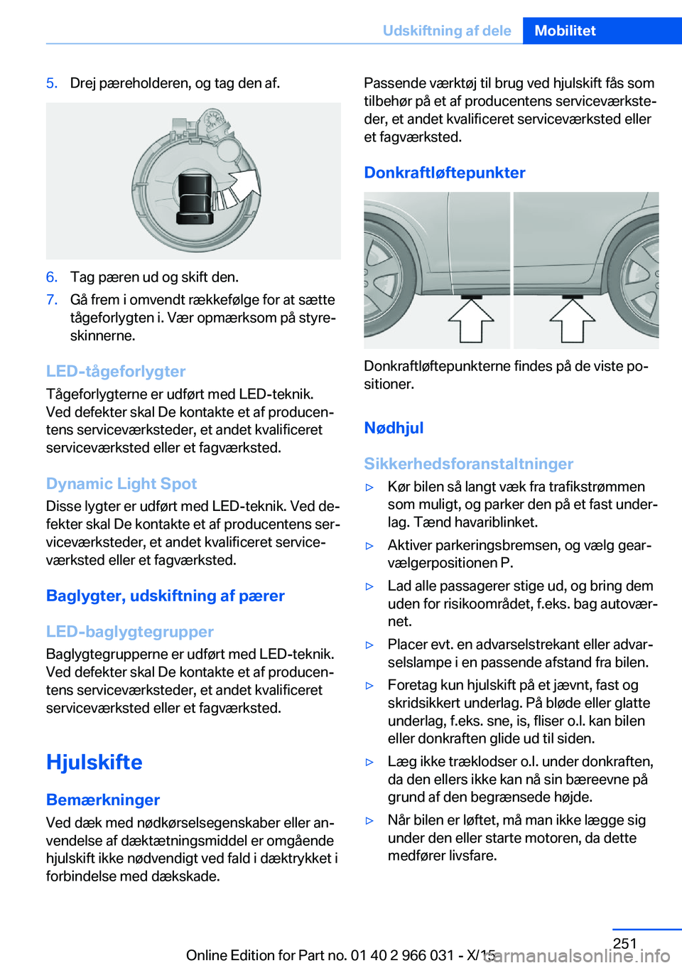 BMW X6 2016 InstruktionsbØger (in Danish) 5.Drej pæreholderen, og tag den af.6.Tag pæren ud og skift den.7.Gå frem i omvendt rækkefølge for at sætte
tågeforlygten i. Vær opmærksom på styre‐
skinnerne.
LED-tågeforlygter
Tågeforly BMW X6 2016 InstruktionsbØger (in Danish) 5.Drej pæreholderen, og tag den af.6.Tag pæren ud og skift den.7.Gå frem i omvendt rækkefølge for at sætte
tågeforlygten i. Vær opmærksom på styre‐
skinnerne.
LED-tågeforlygter
Tågeforly