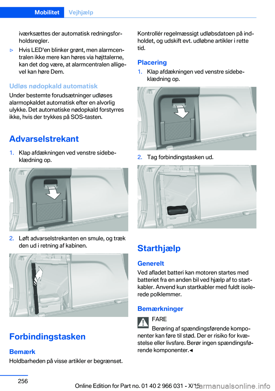 BMW X6 2016 InstruktionsbØger (in Danish) iværksættes der automatisk redningsfor‐
holdsregler.▷Hvis LED'en blinker grønt, men alarmcen‐
tralen ikke mere kan høres via højttalerne,
kan det dog være, at alarmcentralen allige‐
BMW X6 2016 InstruktionsbØger (in Danish) iværksættes der automatisk redningsfor‐
holdsregler.▷Hvis LED'en blinker grønt, men alarmcen‐
tralen ikke mere kan høres via højttalerne,
kan det dog være, at alarmcentralen allige‐