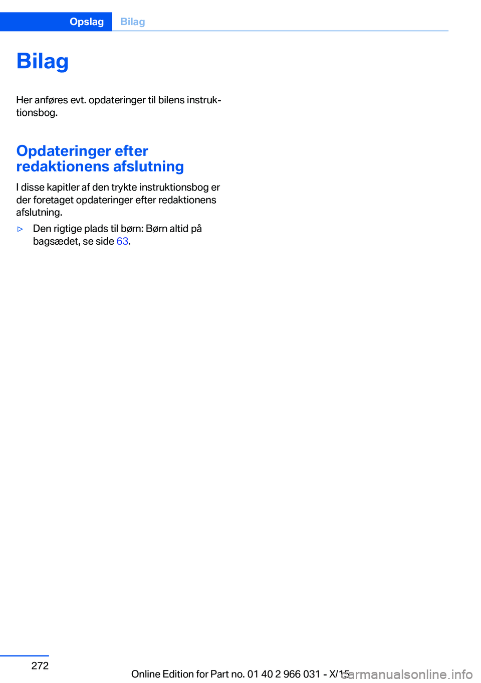 BMW X6 2016 InstruktionsbØger (in Danish) BilagHer anføres evt. opdateringer til bilens instruk‐
tionsbog.
Opdateringer efter
redaktionens afslutning
I disse kapitler af den trykte instruktionsbog er
der foretaget opdateringer efter redakt BMW X6 2016 InstruktionsbØger (in Danish) BilagHer anføres evt. opdateringer til bilens instruk‐
tionsbog.
Opdateringer efter
redaktionens afslutning
I disse kapitler af den trykte instruktionsbog er
der foretaget opdateringer efter redakt