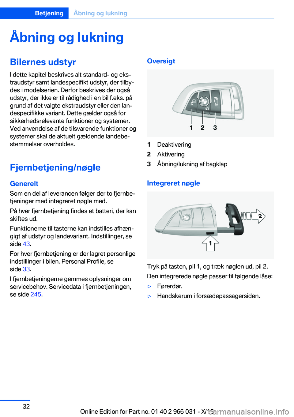 BMW X6 2016 InstruktionsbØger (in Danish) Åbning og lukningBilernes udstyrI dette kapitel beskrives alt standard- og eks‐
traudstyr samt landespecifikt udstyr, der tilby‐
des i modelserien. Derfor beskrives der også
udstyr, der ikke er BMW X6 2016 InstruktionsbØger (in Danish) Åbning og lukningBilernes udstyrI dette kapitel beskrives alt standard- og eks‐
traudstyr samt landespecifikt udstyr, der tilby‐
des i modelserien. Derfor beskrives der også
udstyr, der ikke er