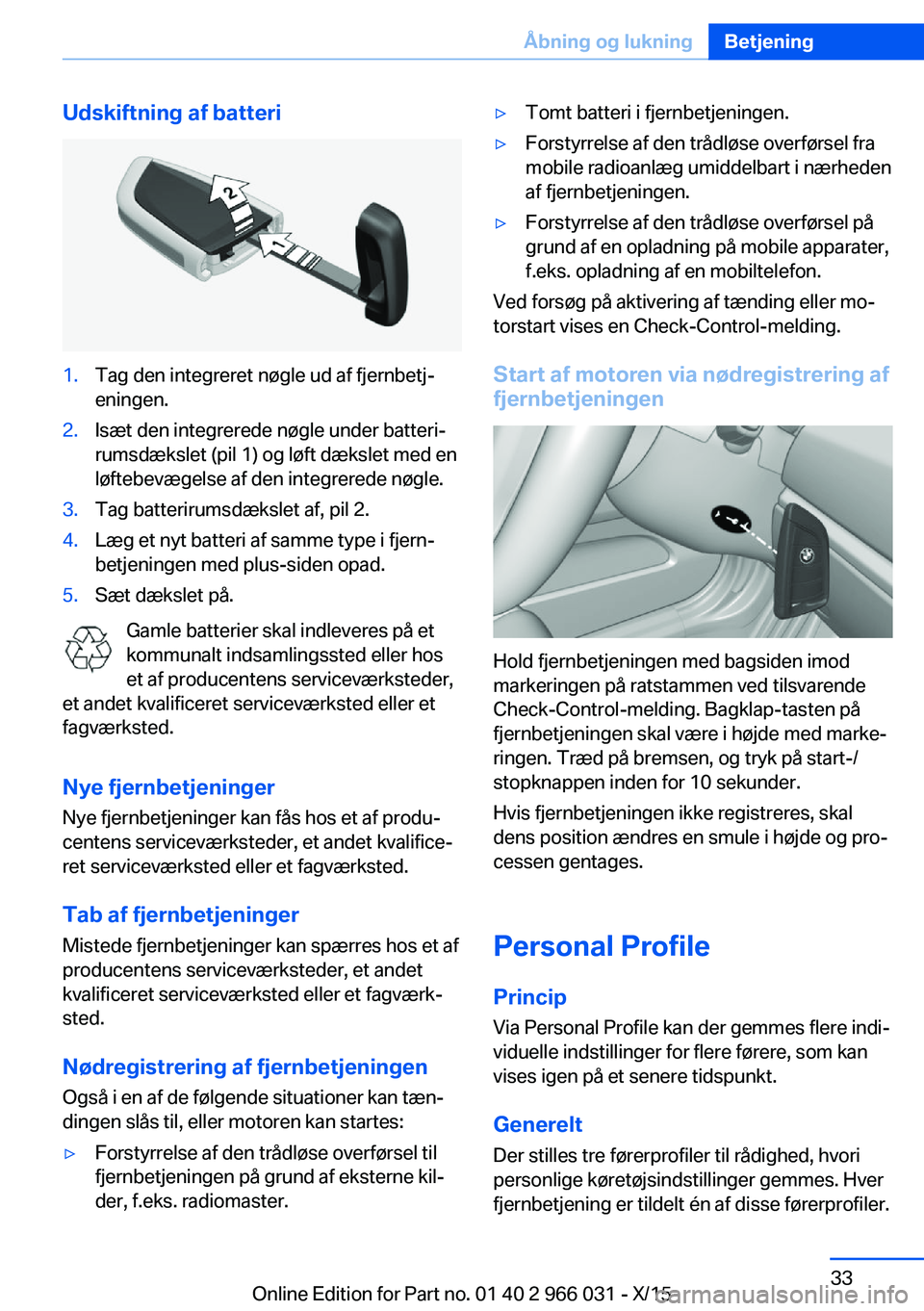 BMW X6 2016 InstruktionsbØger (in Danish) Udskiftning af batteri1.Tag den integreret nøgle ud af fjernbetj‐
eningen.2.Isæt den integrerede nøgle under batteri‐
rumsdækslet (pil 1) og løft dækslet med en
løftebevægelse af den integ BMW X6 2016 InstruktionsbØger (in Danish) Udskiftning af batteri1.Tag den integreret nøgle ud af fjernbetj‐
eningen.2.Isæt den integrerede nøgle under batteri‐
rumsdækslet (pil 1) og løft dækslet med en
løftebevægelse af den integ