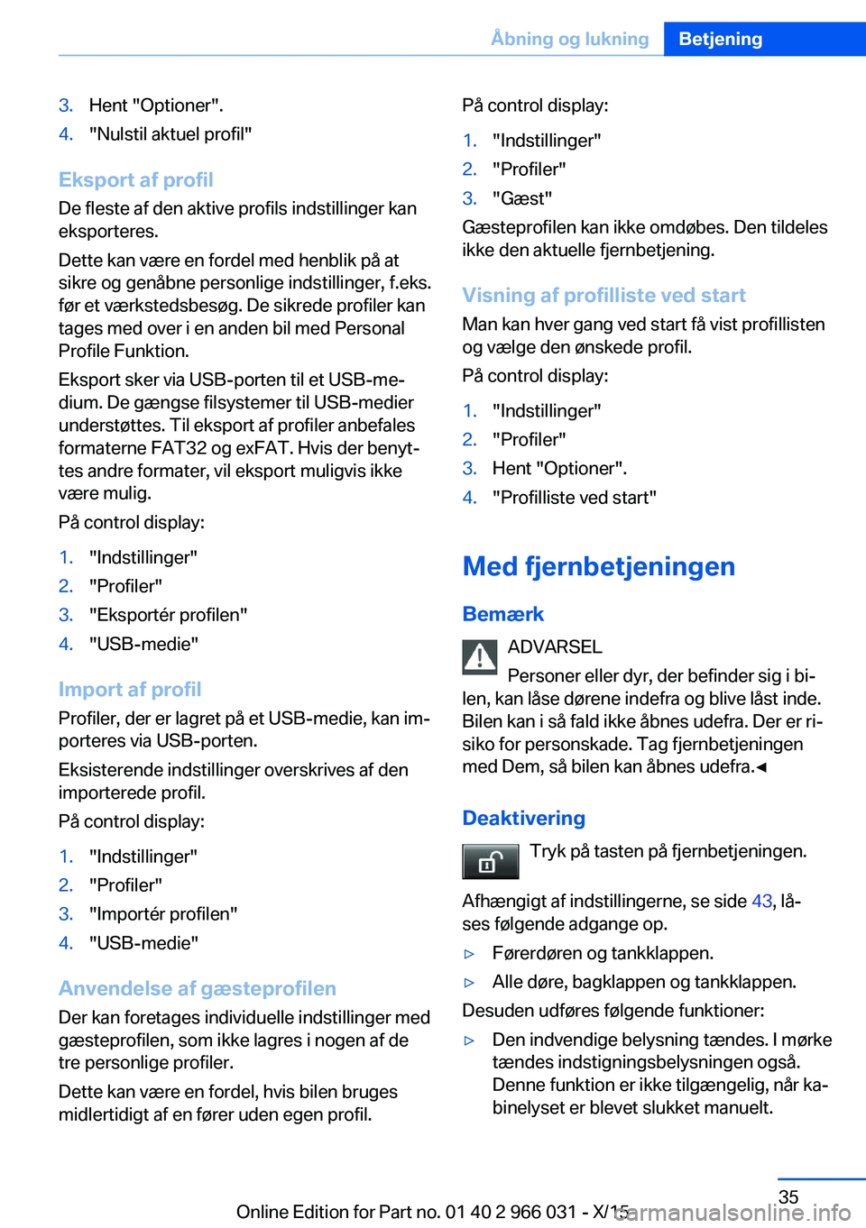 BMW X6 2016 InstruktionsbØger (in Danish) 3.Hent "Optioner".4."Nulstil aktuel profil"
Eksport af profilDe fleste af den aktive profils indstillinger kan
eksporteres.
Dette kan være en fordel med henblik på at sikre og genåb BMW X6 2016 InstruktionsbØger (in Danish) 3.Hent "Optioner".4."Nulstil aktuel profil"
Eksport af profilDe fleste af den aktive profils indstillinger kan
eksporteres.
Dette kan være en fordel med henblik på at sikre og genåb