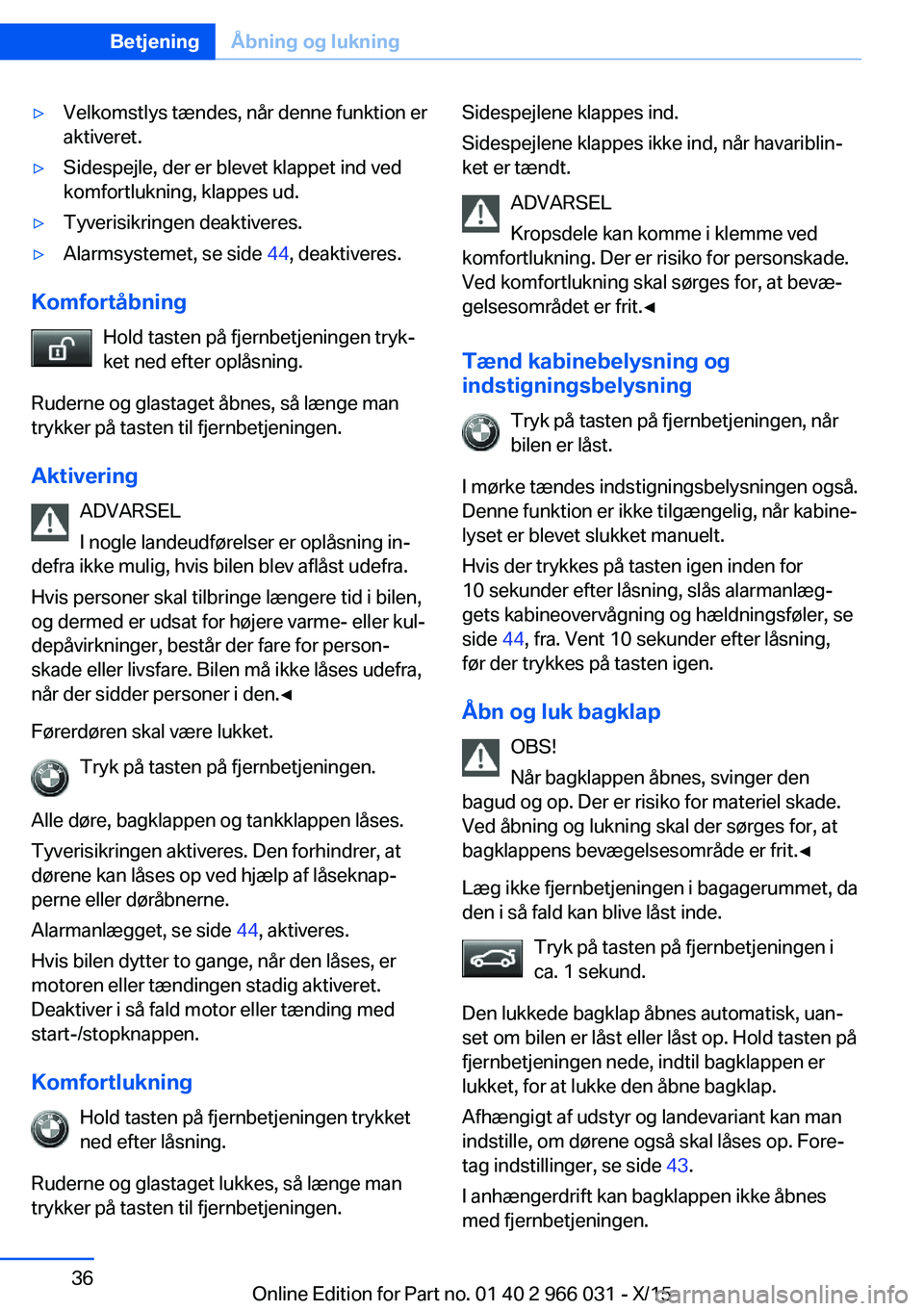 BMW X6 2016 InstruktionsbØger (in Danish) ▷Velkomstlys tændes, når denne funktion er
aktiveret.▷Sidespejle, der er blevet klappet ind ved
komfortlukning, klappes ud.▷Tyverisikringen deaktiveres.▷Alarmsystemet, se side 44, deaktiver BMW X6 2016 InstruktionsbØger (in Danish) ▷Velkomstlys tændes, når denne funktion er
aktiveret.▷Sidespejle, der er blevet klappet ind ved
komfortlukning, klappes ud.▷Tyverisikringen deaktiveres.▷Alarmsystemet, se side 44, deaktiver