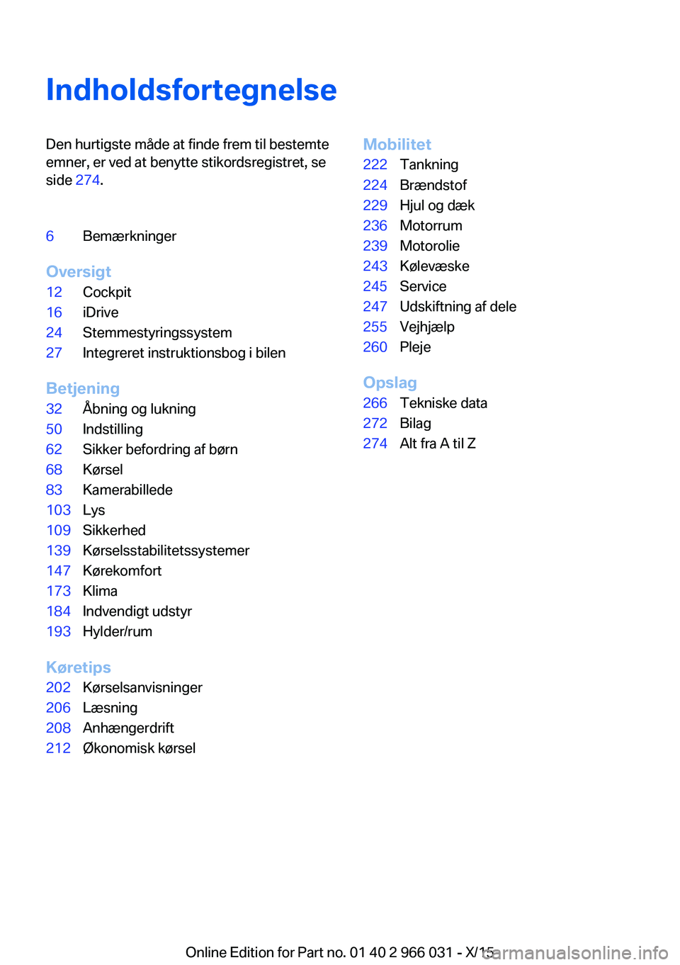 BMW X6 2016  InstruktionsbØger (in Danish) IndholdsfortegnelseDen hurtigste måde at finde frem til bestemte
emner, er ved at benytte stikordsregistret, se
side  274.6Bemærkninger
Oversigt
12Cockpit16iDrive24Stemmestyringssystem27Integreret i