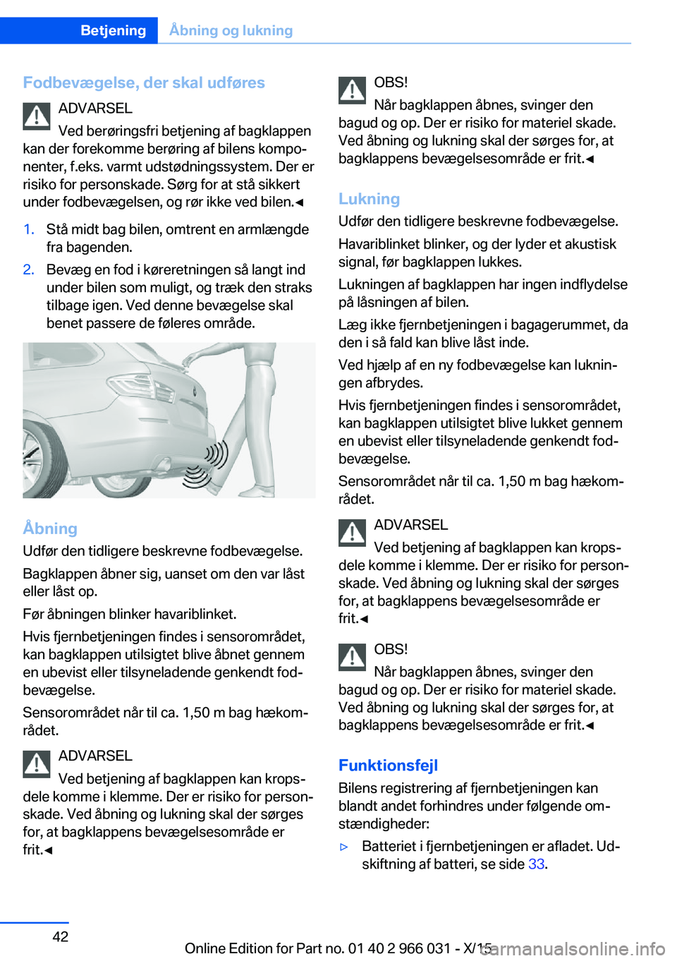BMW X6 2016 InstruktionsbØger (in Danish) Fodbevægelse, der skal udføresADVARSEL
Ved berøringsfri betjening af bagklappen
kan der forekomme berøring af bilens kompo‐
nenter, f.eks. varmt udstødningssystem. Der er
risiko for personskade BMW X6 2016 InstruktionsbØger (in Danish) Fodbevægelse, der skal udføresADVARSEL
Ved berøringsfri betjening af bagklappen
kan der forekomme berøring af bilens kompo‐
nenter, f.eks. varmt udstødningssystem. Der er
risiko for personskade