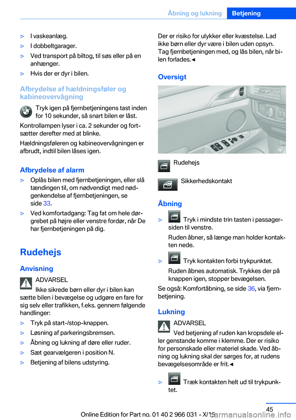 BMW X6 2016 InstruktionsbØger (in Danish) ▷I vaskeanlæg.▷I dobbeltgarager.▷Ved transport på biltog, til søs eller på en
anhænger.▷Hvis der er dyr i bilen.
Afbrydelse af hældningsføler og
kabineovervågning
Tryk igen på fjernbe BMW X6 2016 InstruktionsbØger (in Danish) ▷I vaskeanlæg.▷I dobbeltgarager.▷Ved transport på biltog, til søs eller på en
anhænger.▷Hvis der er dyr i bilen.
Afbrydelse af hældningsføler og
kabineovervågning
Tryk igen på fjernbe