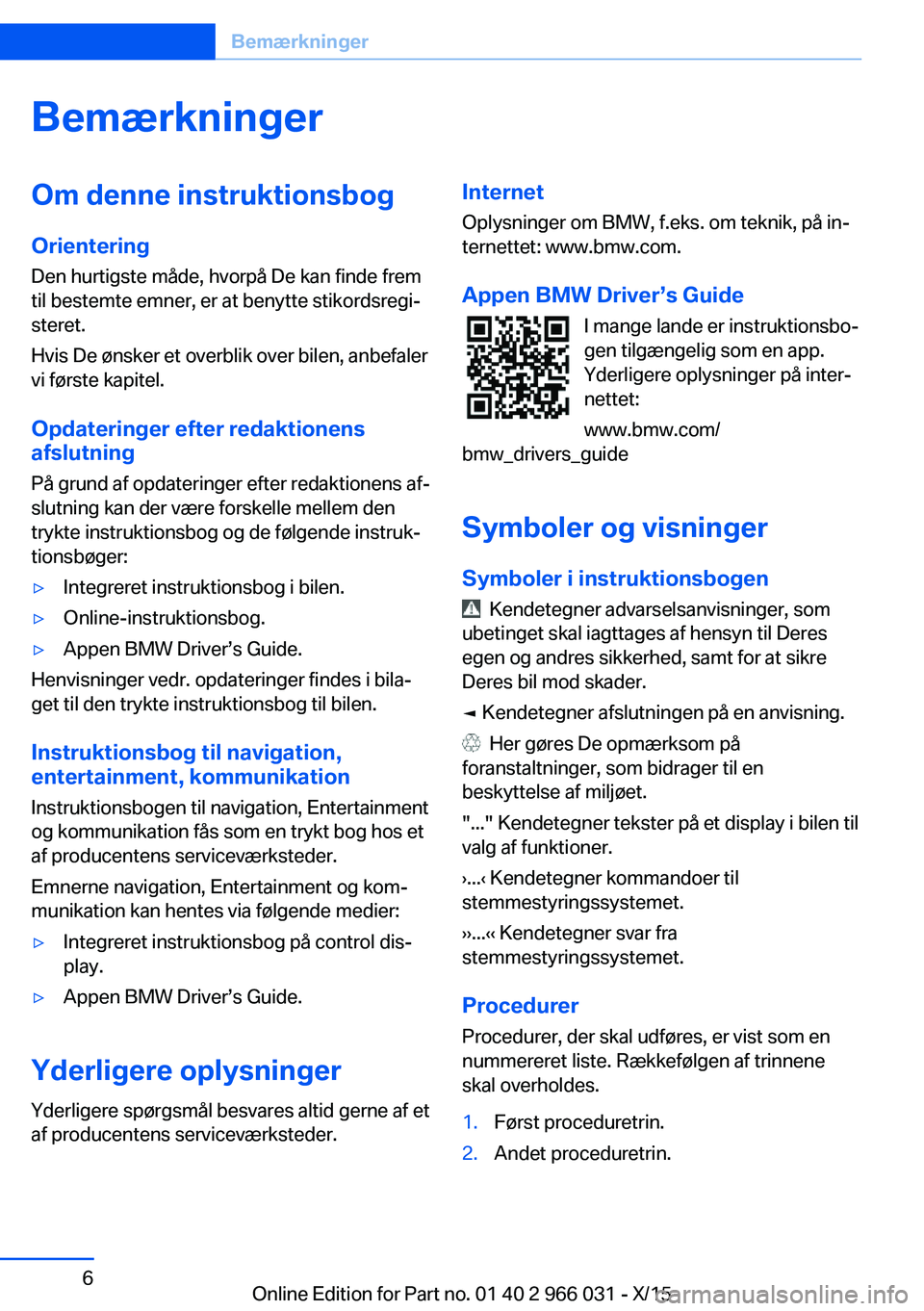 BMW X6 2016 InstruktionsbØger (in Danish) BemærkningerOm denne instruktionsbog
Orientering Den hurtigste måde, hvorpå De kan finde frem
til bestemte emner, er at benytte stikordsregi‐
steret.
Hvis De ønsker et overblik over bilen, anbef BMW X6 2016 InstruktionsbØger (in Danish) BemærkningerOm denne instruktionsbog
Orientering Den hurtigste måde, hvorpå De kan finde frem
til bestemte emner, er at benytte stikordsregi‐
steret.
Hvis De ønsker et overblik over bilen, anbef