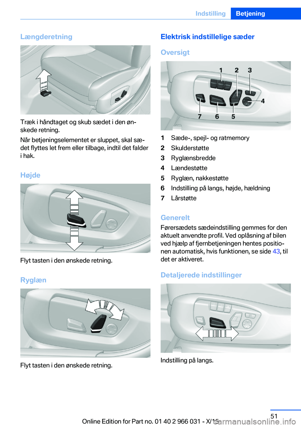 BMW X6 2016 InstruktionsbØger (in Danish) Længderetning
Træk i håndtaget og skub sædet i den øn‐
skede retning.
Når betjeningselementet er sluppet, skal sæ‐
det flyttes let frem eller tilbage, indtil det falder
i hak.
Højde
Flyt t BMW X6 2016 InstruktionsbØger (in Danish) Længderetning
Træk i håndtaget og skub sædet i den øn‐
skede retning.
Når betjeningselementet er sluppet, skal sæ‐
det flyttes let frem eller tilbage, indtil det falder
i hak.
Højde
Flyt t