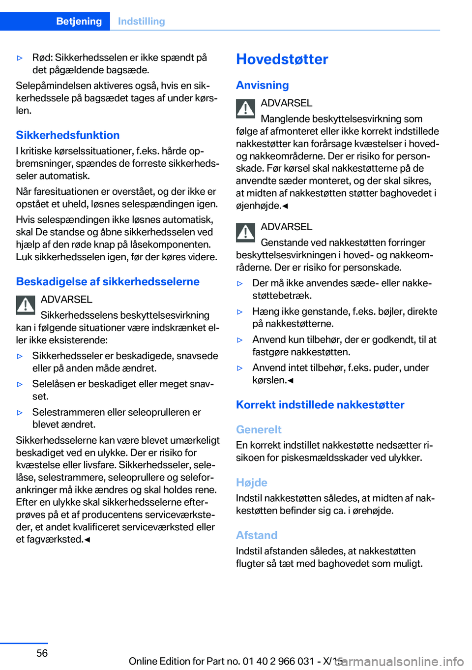 BMW X6 2016 InstruktionsbØger (in Danish) ▷Rød: Sikkerhedsselen er ikke spændt på
det pågældende bagsæde.
Selepåmindelsen aktiveres også, hvis en sik‐
kerhedssele på bagsædet tages af under kørs‐
len.
Sikkerhedsfunktion I kri BMW X6 2016 InstruktionsbØger (in Danish) ▷Rød: Sikkerhedsselen er ikke spændt på
det pågældende bagsæde.
Selepåmindelsen aktiveres også, hvis en sik‐
kerhedssele på bagsædet tages af under kørs‐
len.
Sikkerhedsfunktion I kri