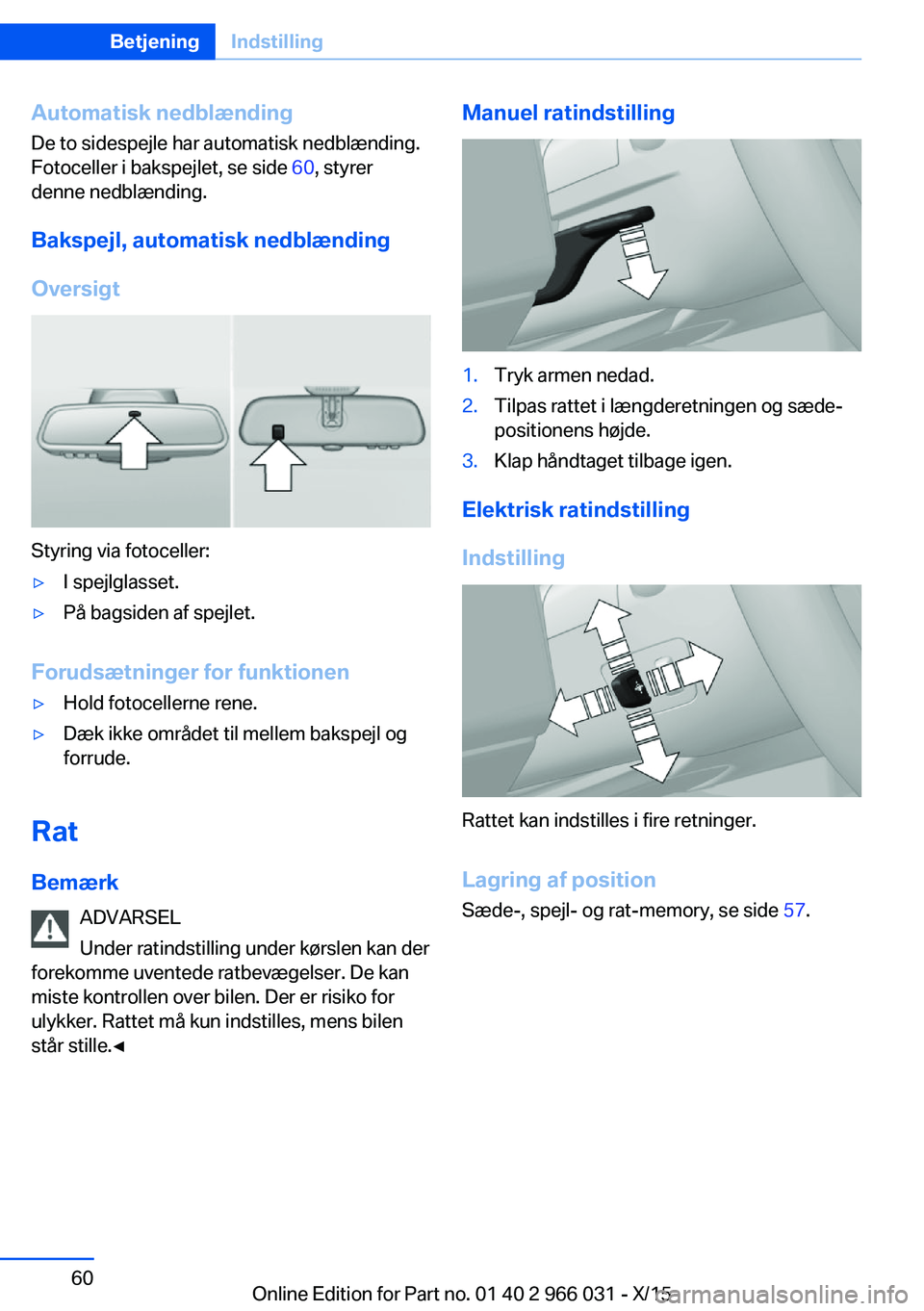 BMW X6 2016 InstruktionsbØger (in Danish) Automatisk nedblænding
De to sidespejle har automatisk nedblænding.
Fotoceller i bakspejlet, se side 60, styrer
denne nedblænding.
Bakspejl, automatisk nedblænding
Oversigt
Styring via fotoceller BMW X6 2016 InstruktionsbØger (in Danish) Automatisk nedblænding
De to sidespejle har automatisk nedblænding.
Fotoceller i bakspejlet, se side 60, styrer
denne nedblænding.
Bakspejl, automatisk nedblænding
Oversigt
Styring via fotoceller