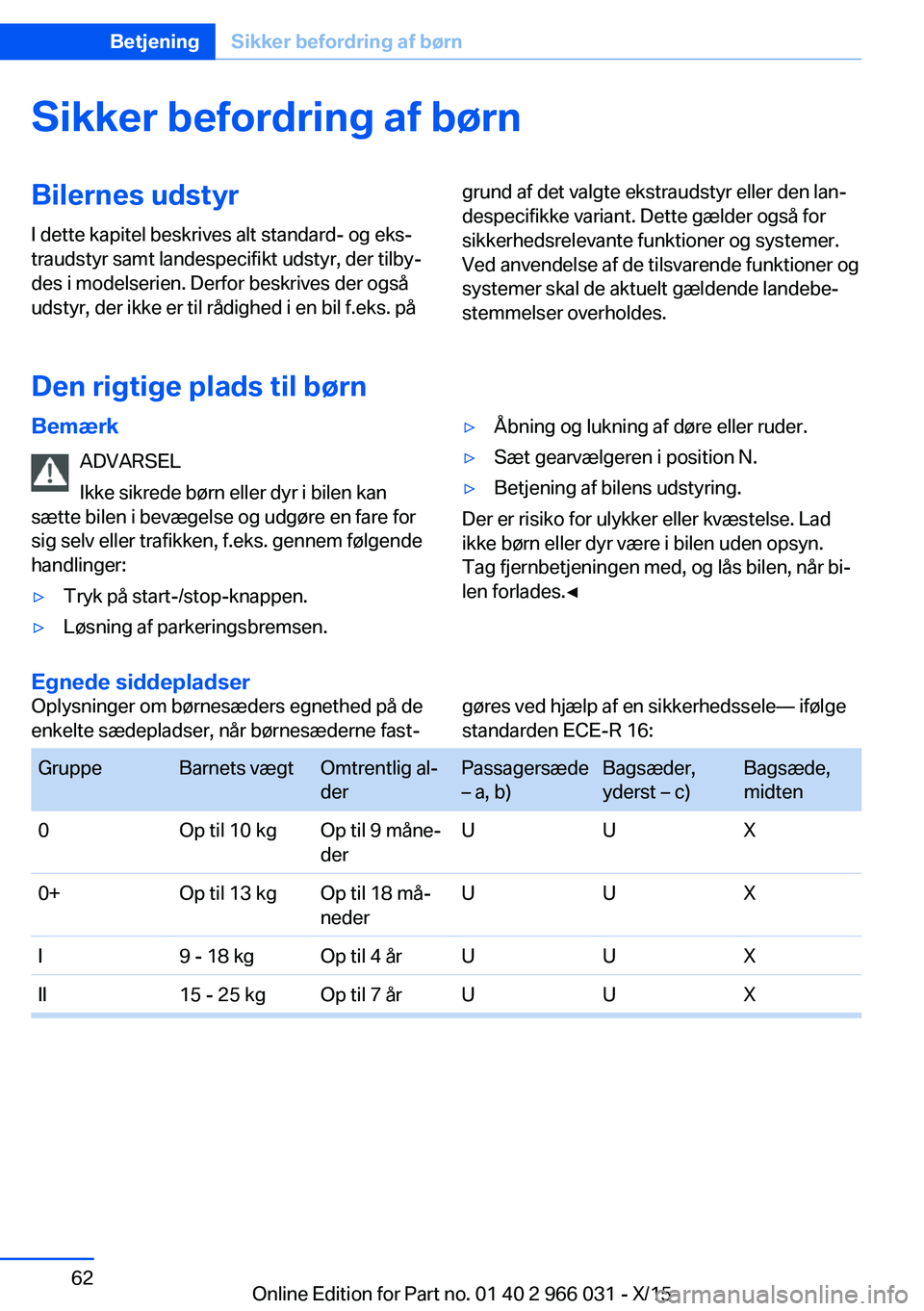 BMW X6 2016 InstruktionsbØger (in Danish) Sikker befordring af børnBilernes udstyr
I dette kapitel beskrives alt standard- og eks‐
traudstyr samt landespecifikt udstyr, der tilby‐
des i modelserien. Derfor beskrives der også
udstyr, der BMW X6 2016 InstruktionsbØger (in Danish) Sikker befordring af børnBilernes udstyr
I dette kapitel beskrives alt standard- og eks‐
traudstyr samt landespecifikt udstyr, der tilby‐
des i modelserien. Derfor beskrives der også
udstyr, der