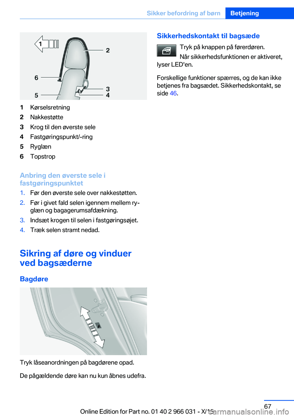 BMW X6 2016 InstruktionsbØger (in Danish) 1Kørselsretning2Nakkestøtte3Krog til den øverste sele4Fastgøringspunkt/-ring5Ryglæn6Topstrop
Anbring den øverste sele i
fastgøringspunktet
1.Før den øverste sele over nakkestøtten.2.Før i g BMW X6 2016 InstruktionsbØger (in Danish) 1Kørselsretning2Nakkestøtte3Krog til den øverste sele4Fastgøringspunkt/-ring5Ryglæn6Topstrop
Anbring den øverste sele i
fastgøringspunktet
1.Før den øverste sele over nakkestøtten.2.Før i g
