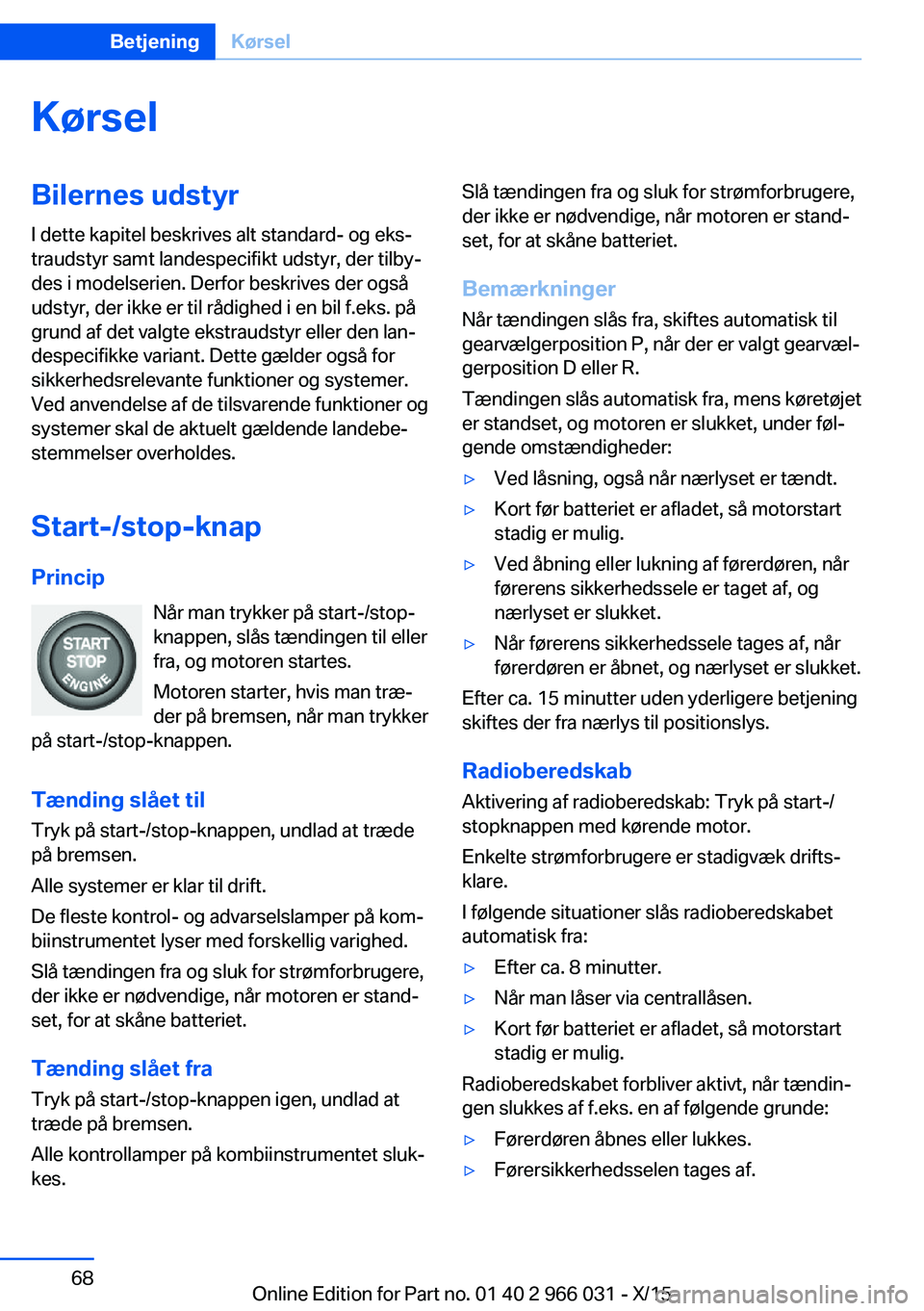 BMW X6 2016 InstruktionsbØger (in Danish) KørselBilernes udstyrI dette kapitel beskrives alt standard- og eks‐
traudstyr samt landespecifikt udstyr, der tilby‐
des i modelserien. Derfor beskrives der også
udstyr, der ikke er til rådigh BMW X6 2016 InstruktionsbØger (in Danish) KørselBilernes udstyrI dette kapitel beskrives alt standard- og eks‐
traudstyr samt landespecifikt udstyr, der tilby‐
des i modelserien. Derfor beskrives der også
udstyr, der ikke er til rådigh