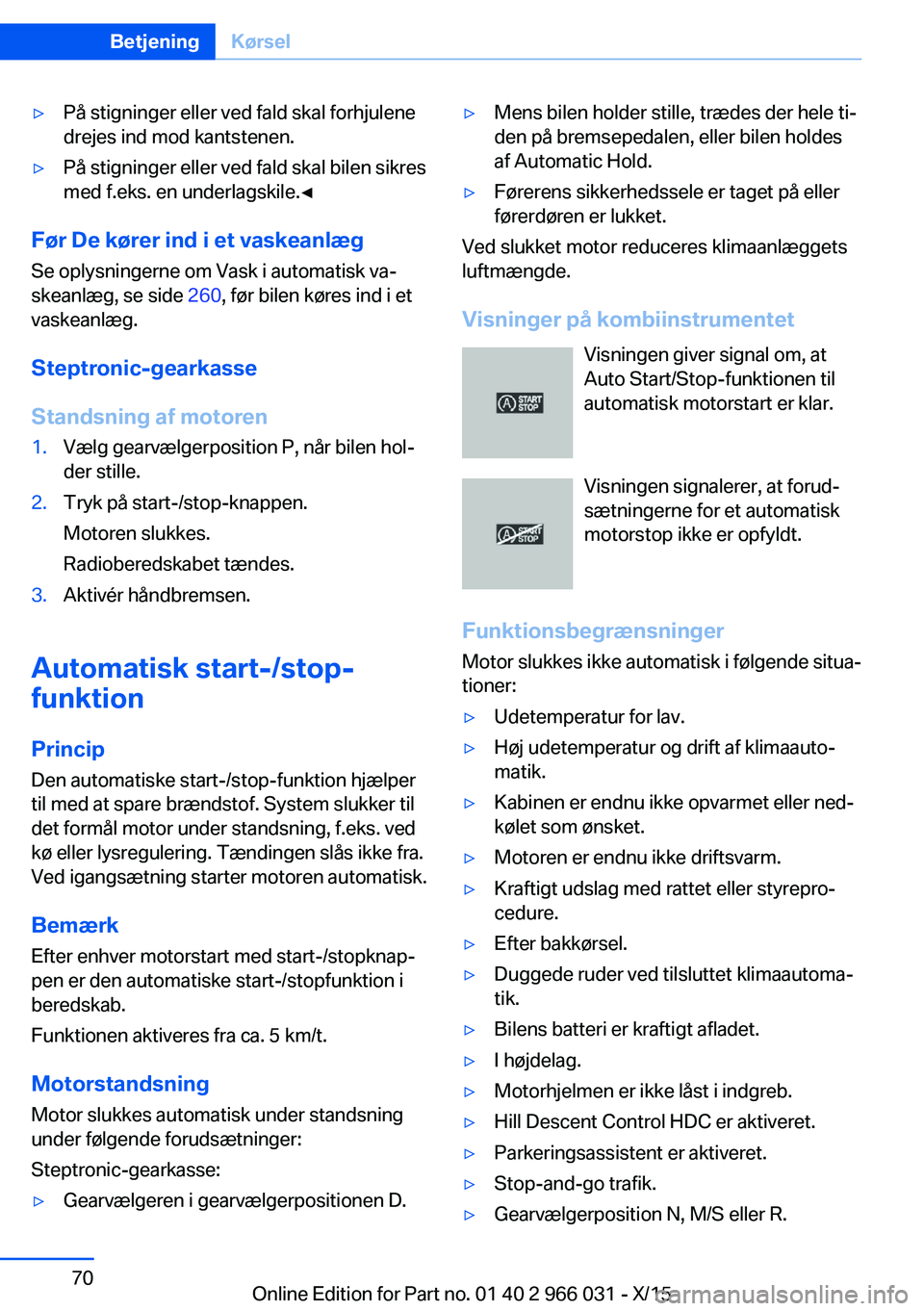 BMW X6 2016 InstruktionsbØger (in Danish) ▷På stigninger eller ved fald skal forhjulene
drejes ind mod kantstenen.▷På stigninger eller ved fald skal bilen sikres
med f.eks. en underlagskile.◀
Før De kører ind i et vaskeanlæg
Se opl BMW X6 2016 InstruktionsbØger (in Danish) ▷På stigninger eller ved fald skal forhjulene
drejes ind mod kantstenen.▷På stigninger eller ved fald skal bilen sikres
med f.eks. en underlagskile.◀
Før De kører ind i et vaskeanlæg
Se opl