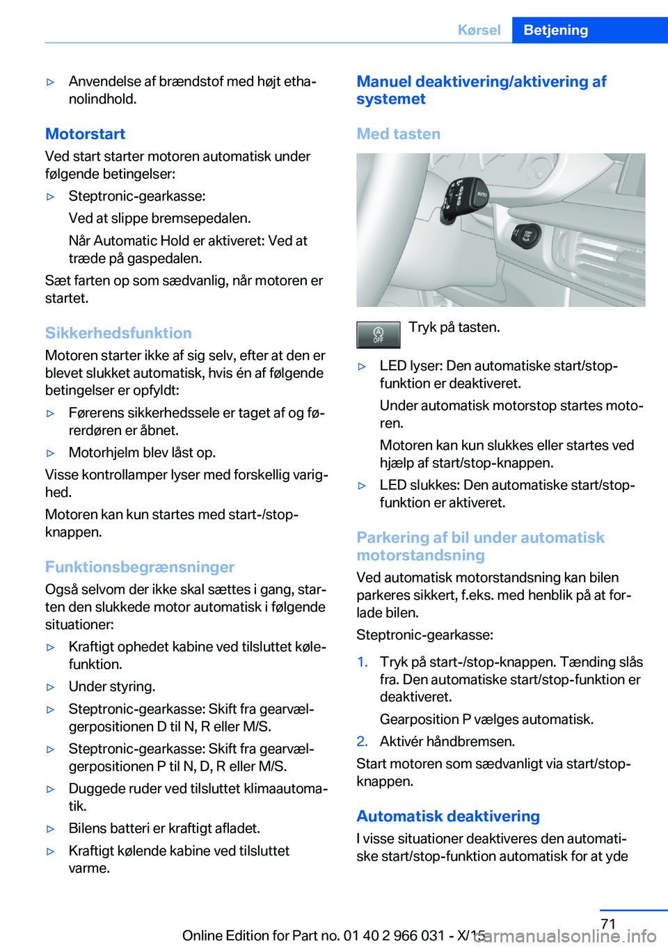 BMW X6 2016 InstruktionsbØger (in Danish) ▷Anvendelse af brændstof med højt etha‐
nolindhold.
Motorstart
Ved start starter motoren automatisk under
følgende betingelser:
▷Steptronic-gearkasse:
Ved at slippe bremsepedalen.
Når Automa BMW X6 2016 InstruktionsbØger (in Danish) ▷Anvendelse af brændstof med højt etha‐
nolindhold.
Motorstart
Ved start starter motoren automatisk under
følgende betingelser:
▷Steptronic-gearkasse:
Ved at slippe bremsepedalen.
Når Automa