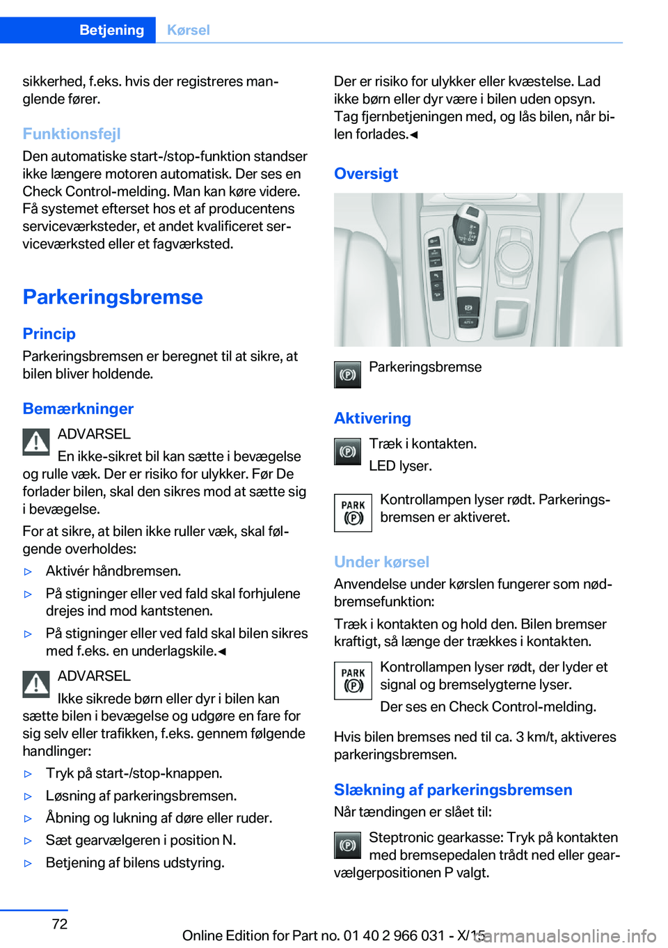 BMW X6 2016 InstruktionsbØger (in Danish) sikkerhed, f.eks. hvis der registreres man‐
glende fører.
Funktionsfejl
Den automatiske start-/stop-funktion standser
ikke længere motoren automatisk. Der ses en
Check Control-melding. Man kan kø BMW X6 2016 InstruktionsbØger (in Danish) sikkerhed, f.eks. hvis der registreres man‐
glende fører.
Funktionsfejl
Den automatiske start-/stop-funktion standser
ikke længere motoren automatisk. Der ses en
Check Control-melding. Man kan kø