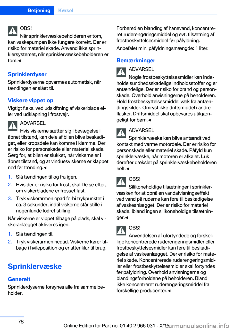 BMW X6 2016 InstruktionsbØger (in Danish) OBS!
Når sprinklervæskebeholderen er tom,
kan vaskepumpen ikke fungere korrekt. Der er
risiko for materiel skade. Anvend ikke sprin‐
klersystemet, når sprinklervæskebeholderen er
tom.◀
Sprinkl BMW X6 2016 InstruktionsbØger (in Danish) OBS!
Når sprinklervæskebeholderen er tom,
kan vaskepumpen ikke fungere korrekt. Der er
risiko for materiel skade. Anvend ikke sprin‐
klersystemet, når sprinklervæskebeholderen er
tom.◀
Sprinkl