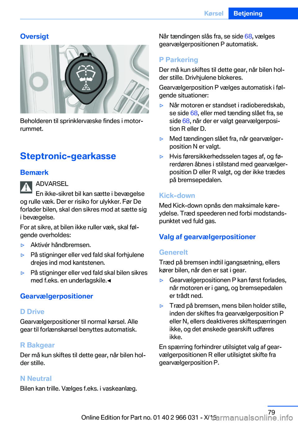 BMW X6 2016 InstruktionsbØger (in Danish) Oversigt
Beholderen til sprinklervæske findes i motor‐
rummet.
Steptronic-gearkasse
Bemærk ADVARSEL
En ikke-sikret bil kan sætte i bevægelse
og rulle væk. Der er risiko for ulykker. Før De
for BMW X6 2016 InstruktionsbØger (in Danish) Oversigt
Beholderen til sprinklervæske findes i motor‐
rummet.
Steptronic-gearkasse
Bemærk ADVARSEL
En ikke-sikret bil kan sætte i bevægelse
og rulle væk. Der er risiko for ulykker. Før De
for