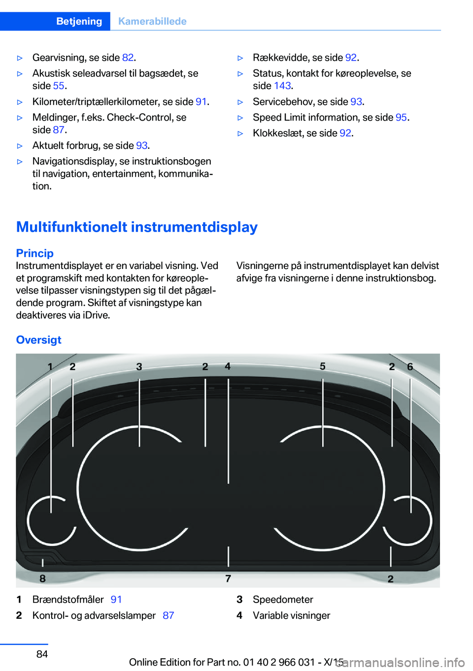BMW X6 2016 InstruktionsbØger (in Danish) ▷Gearvisning, se side 82.▷Akustisk seleadvarsel til bagsædet, se
side 55.▷Kilometer/triptællerkilometer, se side 91.▷Meldinger, f.eks. Check-Control, se
side 87.▷Aktuelt forbrug, se sid BMW X6 2016 InstruktionsbØger (in Danish) ▷Gearvisning, se side 82.▷Akustisk seleadvarsel til bagsædet, se
side 55.▷Kilometer/triptællerkilometer, se side 91.▷Meldinger, f.eks. Check-Control, se
side 87.▷Aktuelt forbrug, se sid