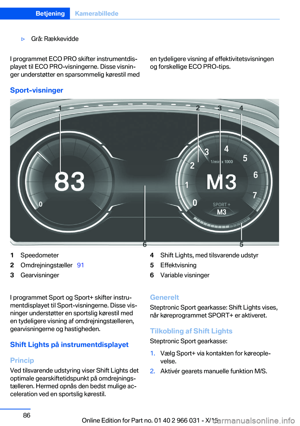 BMW X6 2016 InstruktionsbØger (in Danish) ▷Grå: RækkeviddeI programmet ECO PRO skifter instrumentdis‐
playet til ECO PRO-visningerne. Disse visnin‐
ger understøtter en sparsommelig kørestil meden tydeligere visning af effektivitetsv BMW X6 2016 InstruktionsbØger (in Danish) ▷Grå: RækkeviddeI programmet ECO PRO skifter instrumentdis‐
playet til ECO PRO-visningerne. Disse visnin‐
ger understøtter en sparsommelig kørestil meden tydeligere visning af effektivitetsv