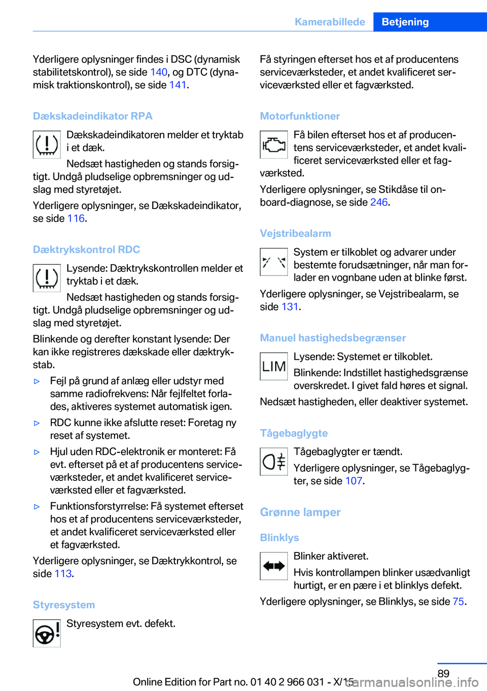 BMW X6 2016 InstruktionsbØger (in Danish) Yderligere oplysninger findes i DSC (dynamisk
stabilitetskontrol), se side 140, og DTC (dyna‐
misk traktionskontrol), se side 141.
Dækskadeindikator RPA Dækskadeindikatoren melder et tryktab
i e BMW X6 2016 InstruktionsbØger (in Danish) Yderligere oplysninger findes i DSC (dynamisk
stabilitetskontrol), se side 140, og DTC (dyna‐
misk traktionskontrol), se side 141.
Dækskadeindikator RPA Dækskadeindikatoren melder et tryktab
i e