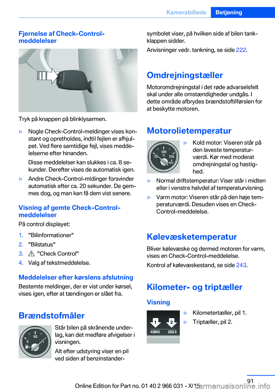 BMW X6 2016 InstruktionsbØger (in Danish) Fjernelse af Check-Control-
meddelelser
Tryk på knappen på blinklysarmen.
▷Nogle Check-Control-meldinger vises kon‐
stant og opretholdes, indtil fejlen er afhjul‐
pet. Ved flere samtidige fejl BMW X6 2016 InstruktionsbØger (in Danish) Fjernelse af Check-Control-
meddelelser
Tryk på knappen på blinklysarmen.
▷Nogle Check-Control-meldinger vises kon‐
stant og opretholdes, indtil fejlen er afhjul‐
pet. Ved flere samtidige fejl
