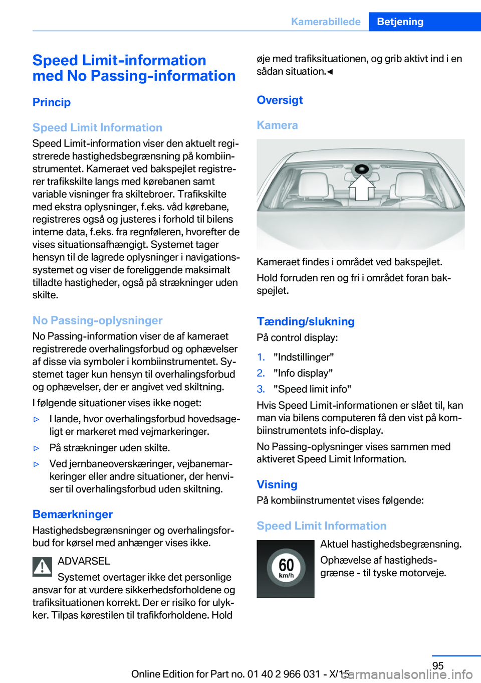 BMW X6 2016 InstruktionsbØger (in Danish) Speed Limit-information
med No Passing-information
Princip
Speed Limit Information Speed Limit-information viser den aktuelt regi‐
strerede hastighedsbegrænsning på kombiin‐
strumentet. Kameraet BMW X6 2016 InstruktionsbØger (in Danish) Speed Limit-information
med No Passing-information
Princip
Speed Limit Information Speed Limit-information viser den aktuelt regi‐
strerede hastighedsbegrænsning på kombiin‐
strumentet. Kameraet