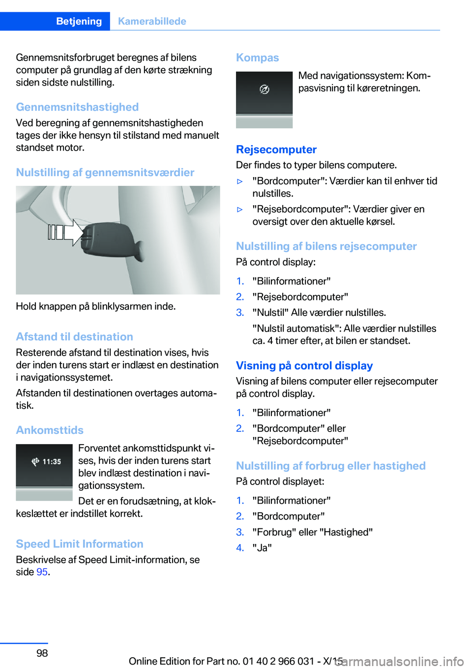 BMW X6 2016 InstruktionsbØger (in Danish) Gennemsnitsforbruget beregnes af bilens
computer på grundlag af den kørte strækning
siden sidste nulstilling.
Gennemsnitshastighed
Ved beregning af gennemsnitshastigheden
tages der ikke hensyn til BMW X6 2016 InstruktionsbØger (in Danish) Gennemsnitsforbruget beregnes af bilens
computer på grundlag af den kørte strækning
siden sidste nulstilling.
Gennemsnitshastighed
Ved beregning af gennemsnitshastigheden
tages der ikke hensyn til