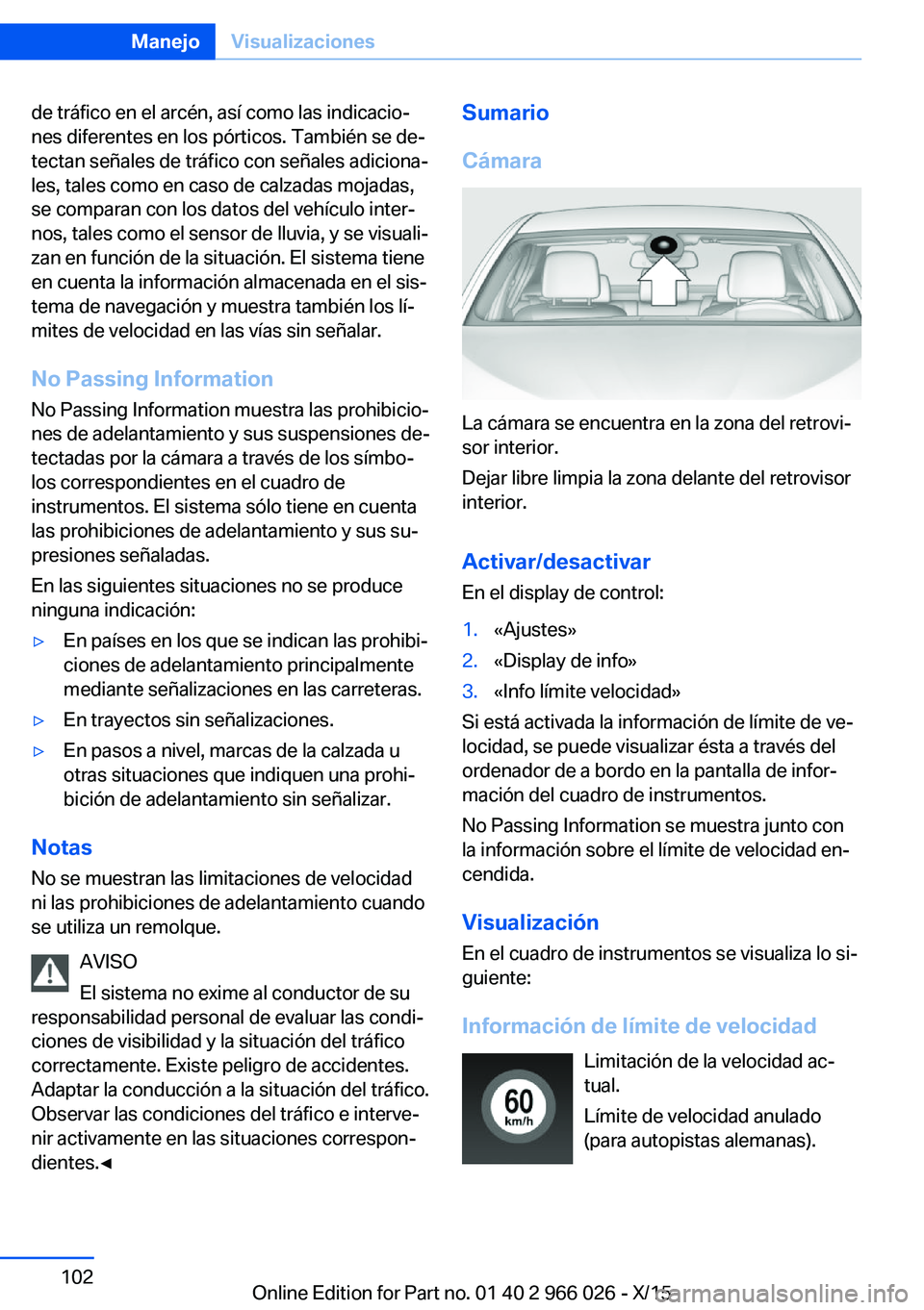 BMW X6 2016 Manuales de Empleo (in Spanish) de tráfico en el arcén, así como las indicacio‐
nes diferentes en los pórticos. También se de‐
tectan señales de tráfico con señales adiciona‐
les, tales como en caso de calzadas mojadas BMW X6 2016 Manuales de Empleo (in Spanish) de tráfico en el arcén, así como las indicacio‐
nes diferentes en los pórticos. También se de‐
tectan señales de tráfico con señales adiciona‐
les, tales como en caso de calzadas mojadas