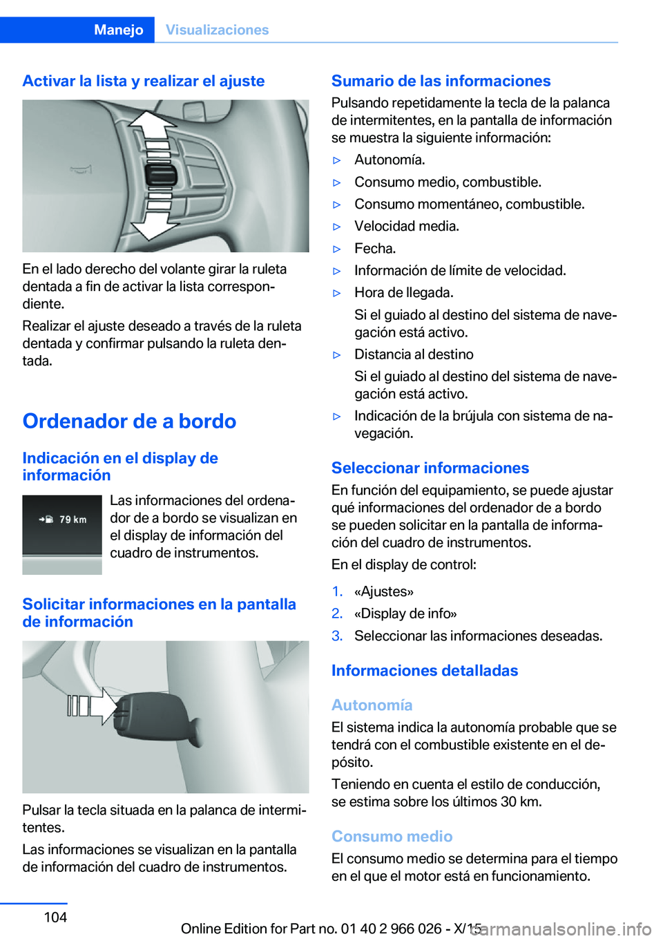 BMW X6 2016 Manuales de Empleo (in Spanish) Activar la lista y realizar el ajuste
En el lado derecho del volante girar la ruleta
dentada a fin de activar la lista correspon‐
diente.
Realizar el ajuste deseado a través de la ruleta
dentada y BMW X6 2016 Manuales de Empleo (in Spanish) Activar la lista y realizar el ajuste
En el lado derecho del volante girar la ruleta
dentada a fin de activar la lista correspon‐
diente.
Realizar el ajuste deseado a través de la ruleta
dentada y