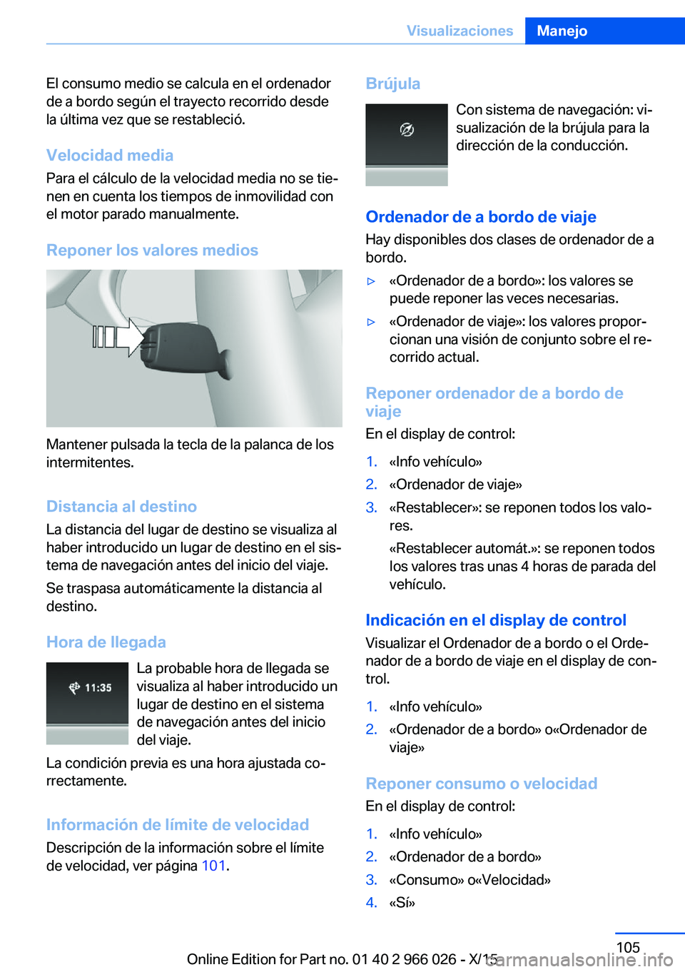 BMW X6 2016 Manuales de Empleo (in Spanish) El consumo medio se calcula en el ordenador
de a bordo según el trayecto recorrido desde
la última vez que se restableció.
Velocidad media Para el cálculo de la velocidad media no se tie‐
nen en BMW X6 2016 Manuales de Empleo (in Spanish) El consumo medio se calcula en el ordenador
de a bordo según el trayecto recorrido desde
la última vez que se restableció.
Velocidad media Para el cálculo de la velocidad media no se tie‐
nen en