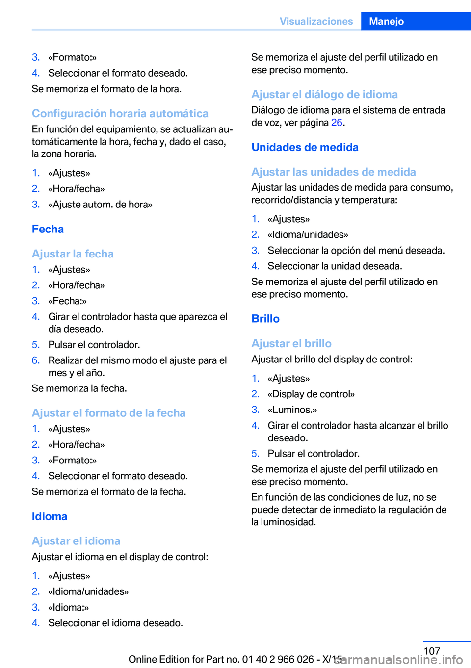 BMW X6 2016 Manuales de Empleo (in Spanish) 3.«Formato:»4.Seleccionar el formato deseado.
Se memoriza el formato de la hora.
Configuración horaria automática
En función del equipamiento, se actualizan au‐
tomáticamente la hora, fecha y, BMW X6 2016 Manuales de Empleo (in Spanish) 3.«Formato:»4.Seleccionar el formato deseado.
Se memoriza el formato de la hora.
Configuración horaria automática
En función del equipamiento, se actualizan au‐
tomáticamente la hora, fecha y,