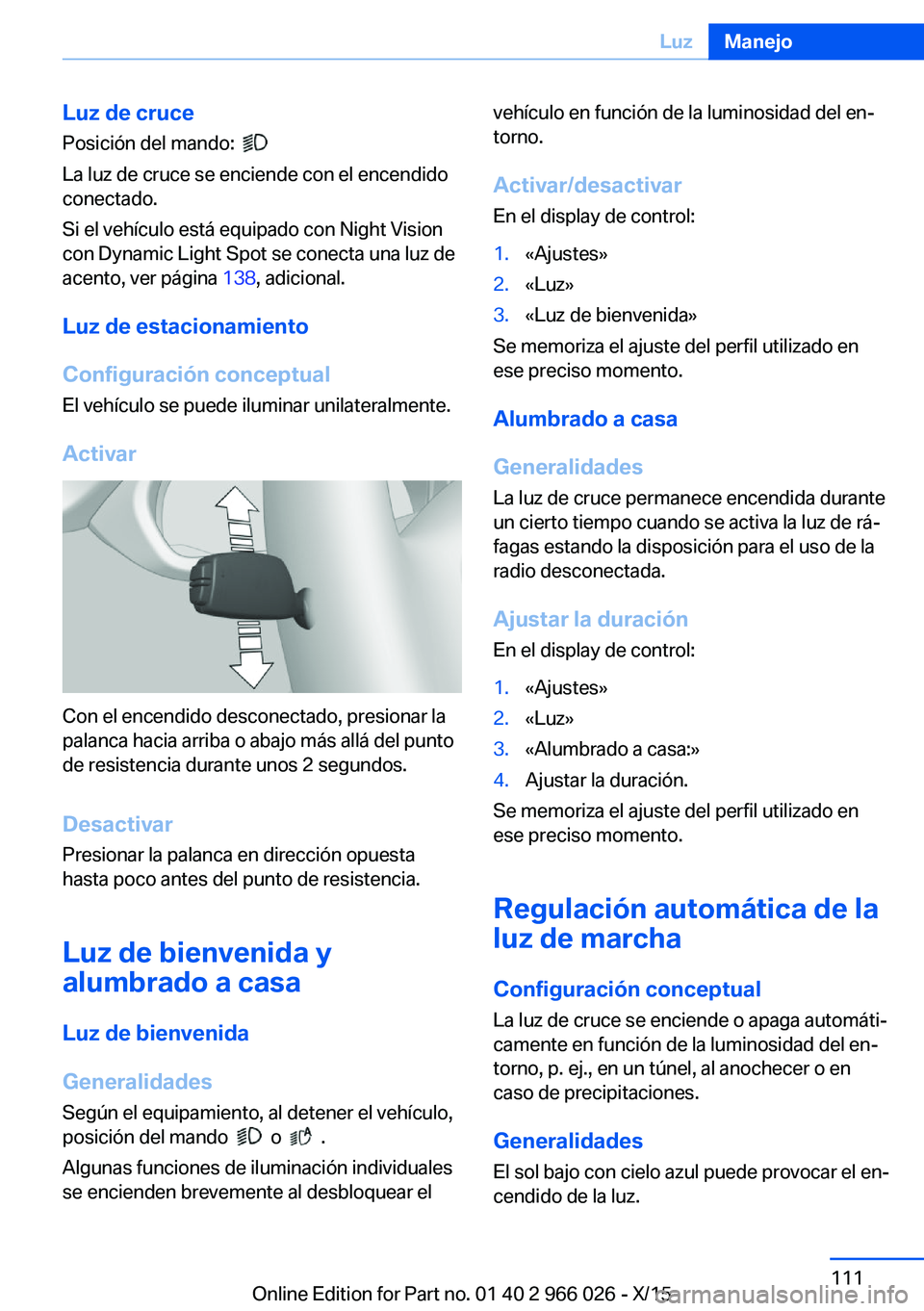 BMW X6 2016  Manuales de Empleo (in Spanish) Luz de crucePosición del mando:  
 
La luz de cruce se enciende con el encendido
conectado.
Si el vehículo está equipado con Night Vision
con Dynamic Light Spot se conecta una luz de
acento, ver p
