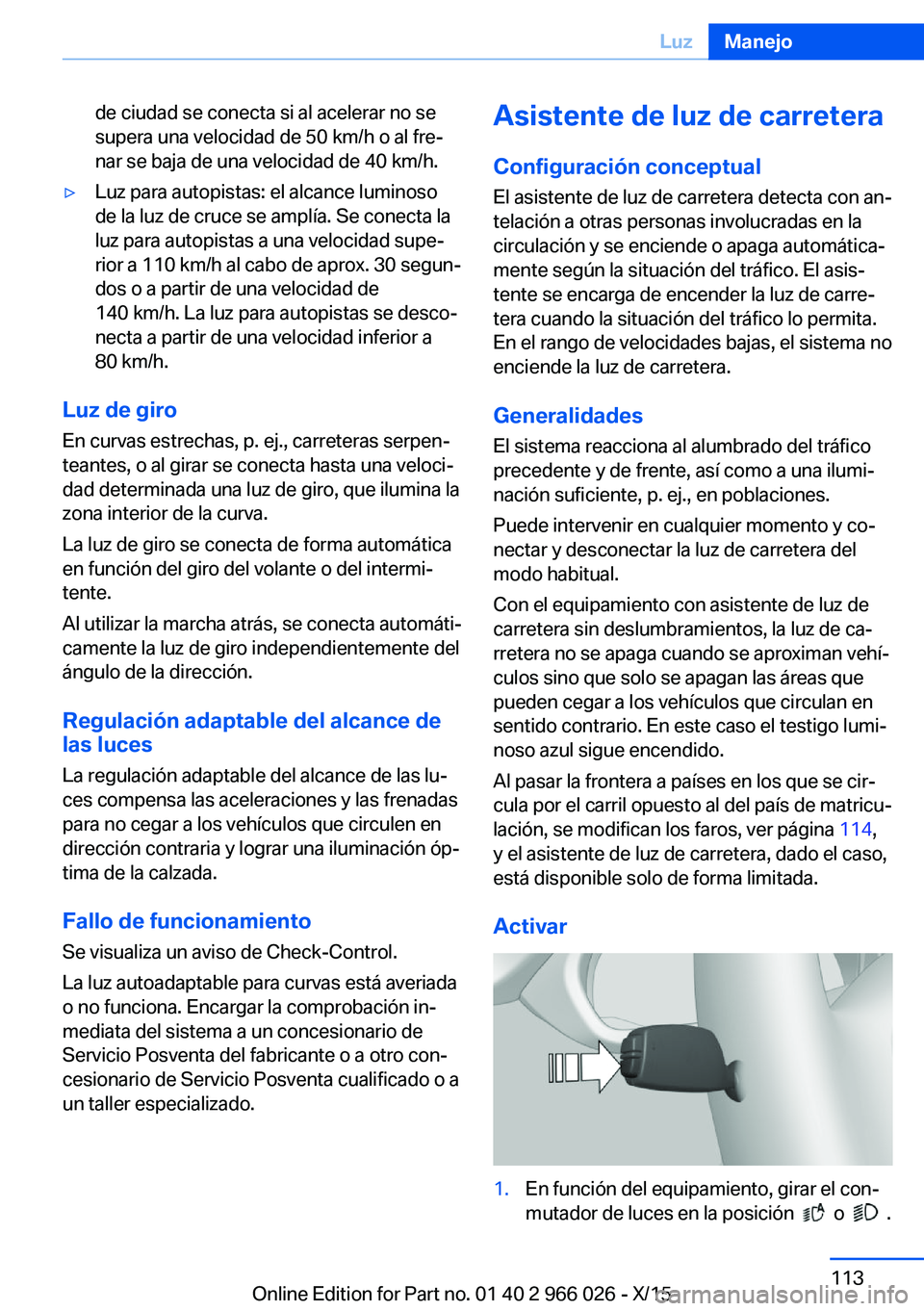 BMW X6 2016  Manuales de Empleo (in Spanish) de ciudad se conecta si al acelerar no se
supera una velocidad de 50 km/h o al fre‐
nar se baja de una velocidad de 40 km/h.▷Luz para autopistas: el alcance luminoso
de la luz de cruce se amplía.