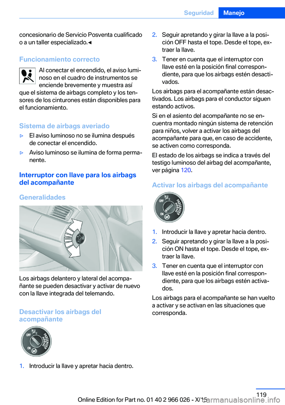 BMW X6 2016  Manuales de Empleo (in Spanish) concesionario de Servicio Posventa cualificado
o a un taller especializado.◀
Funcionamiento correcto Al conectar el encendido, el aviso lumi‐
noso en el cuadro de instrumentos se
enciende brevemen